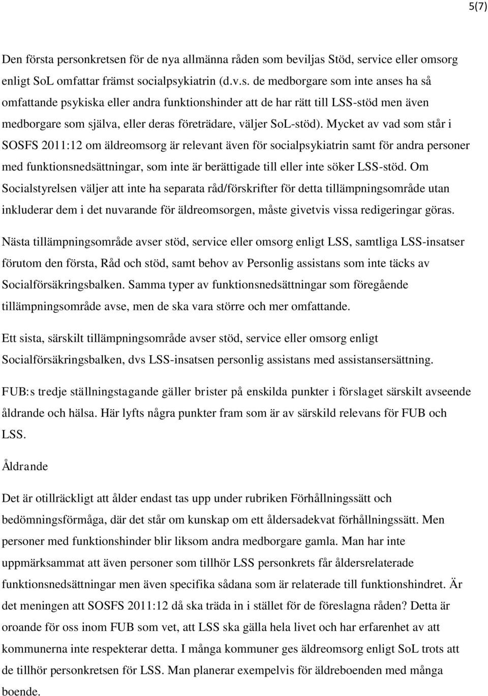 Mycket av vad som står i SOSFS 2011:12 om äldreomsorg är relevant även för socialpsykiatrin samt för andra personer med funktionsnedsättningar, som inte är berättigade till eller inte söker LSS-stöd.