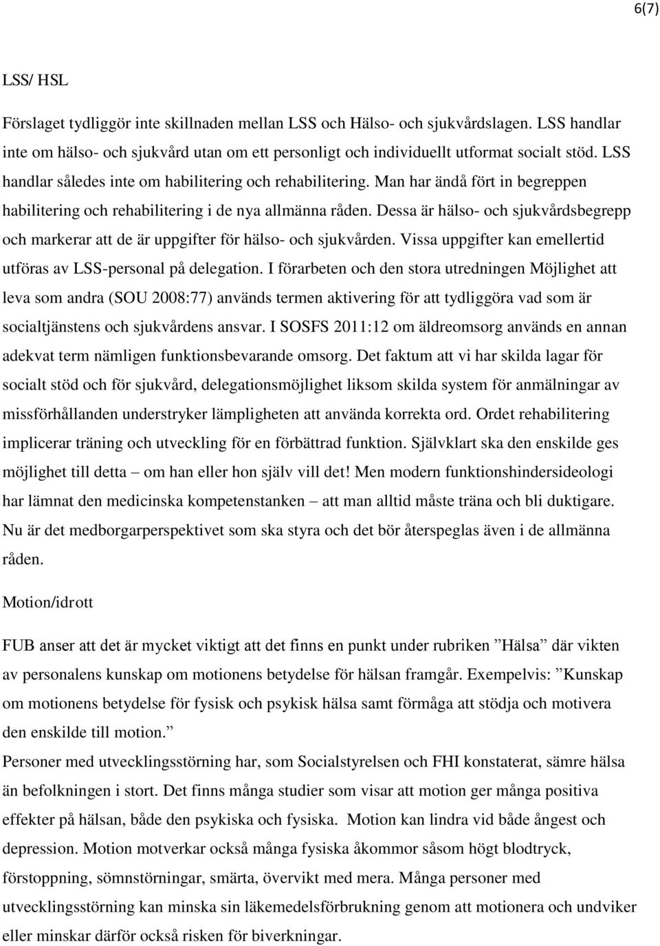 Dessa är hälso- och sjukvårdsbegrepp och markerar att de är uppgifter för hälso- och sjukvården. Vissa uppgifter kan emellertid utföras av LSS-personal på delegation.