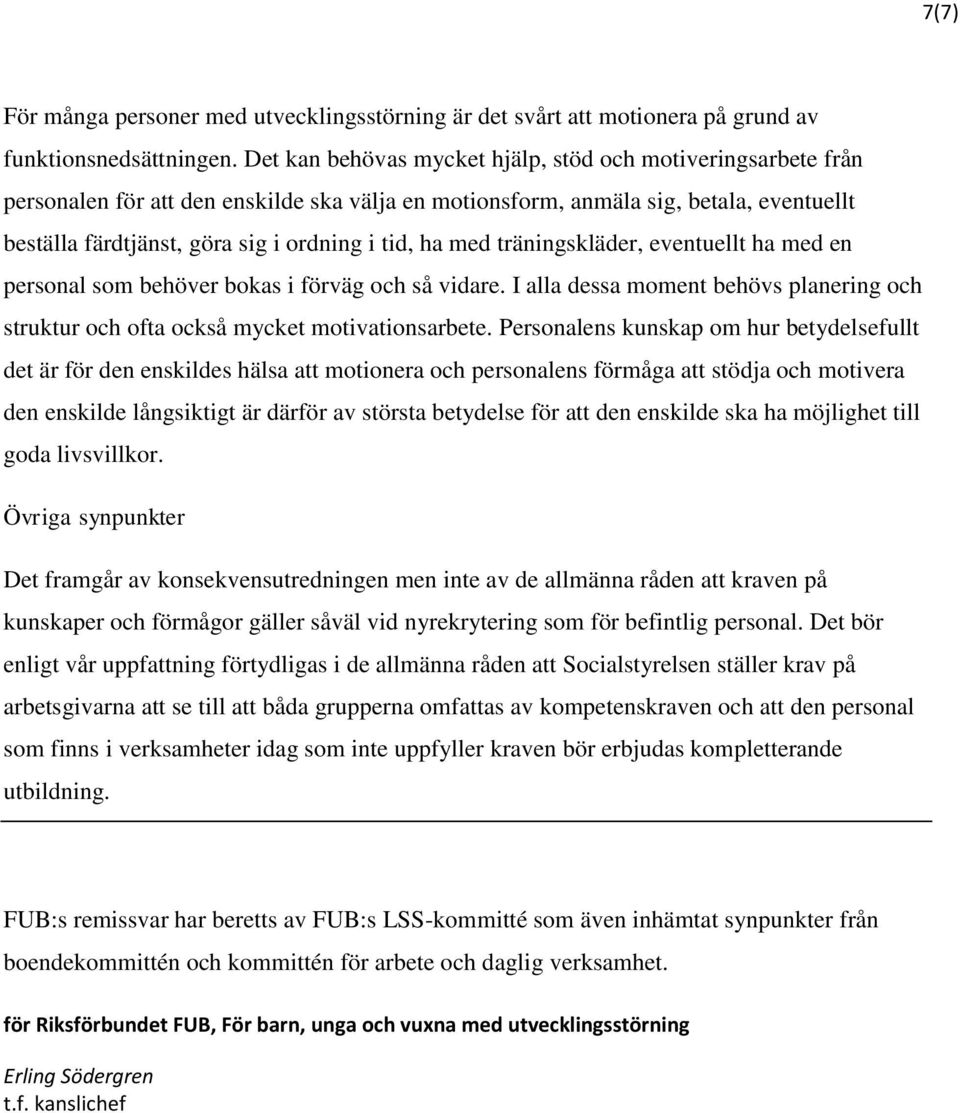 ha med träningskläder, eventuellt ha med en personal som behöver bokas i förväg och så vidare. I alla dessa moment behövs planering och struktur och ofta också mycket motivationsarbete.