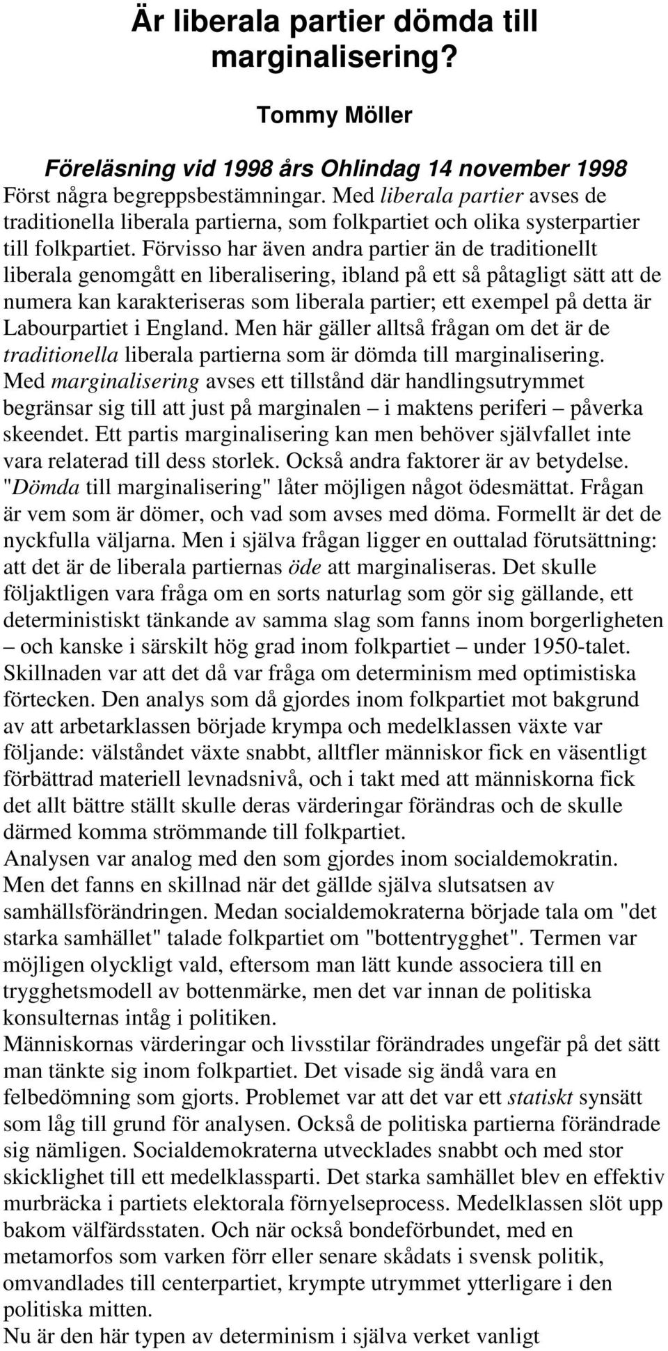 Förvisso har även andra partier än de traditionellt liberala genomgått en liberalisering, ibland på ett så påtagligt sätt att de numera kan karakteriseras som liberala partier; ett exempel på detta