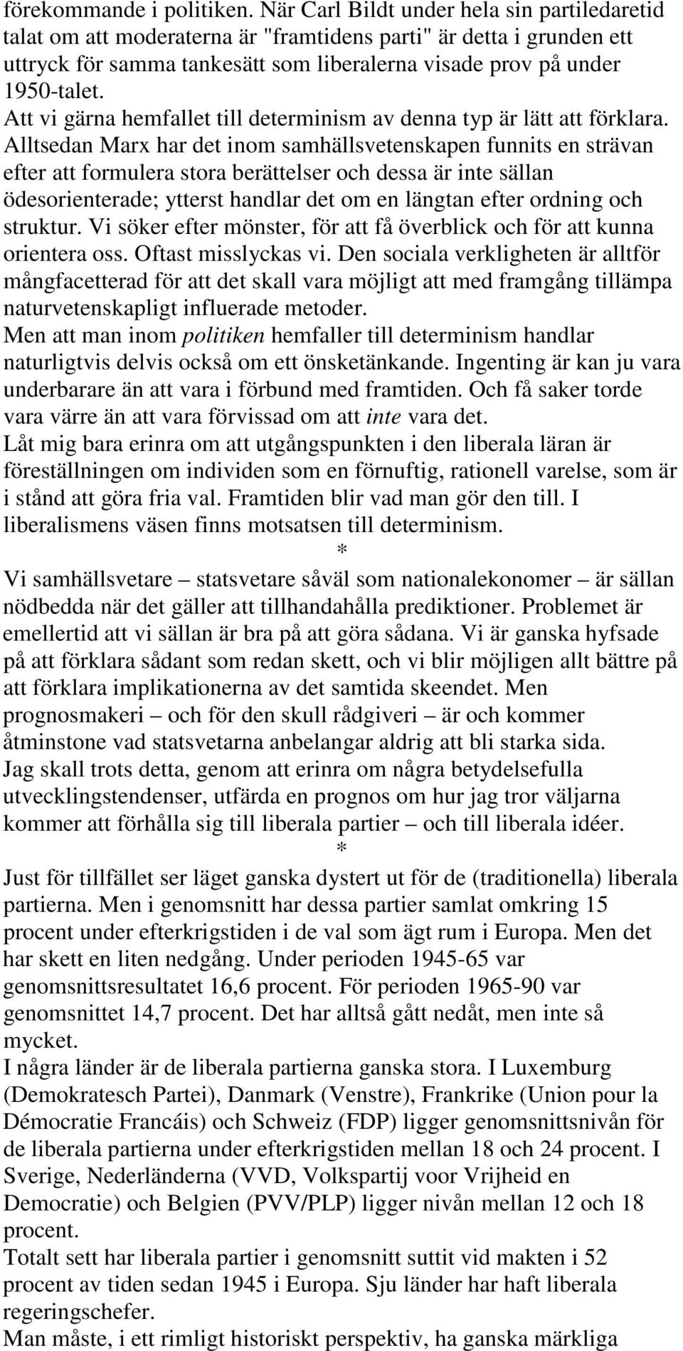 Att vi gärna hemfallet till determinism av denna typ är lätt att förklara.