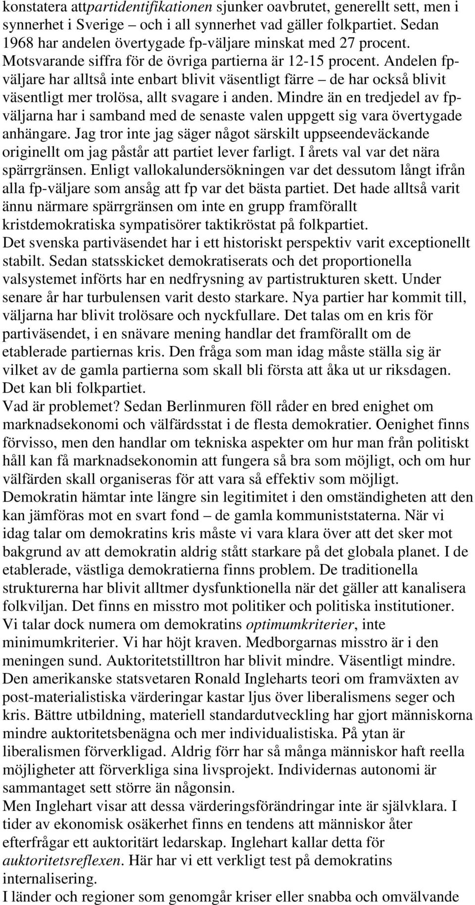 Andelen fpväljare har alltså inte enbart blivit väsentligt färre de har också blivit väsentligt mer trolösa, allt svagare i anden.