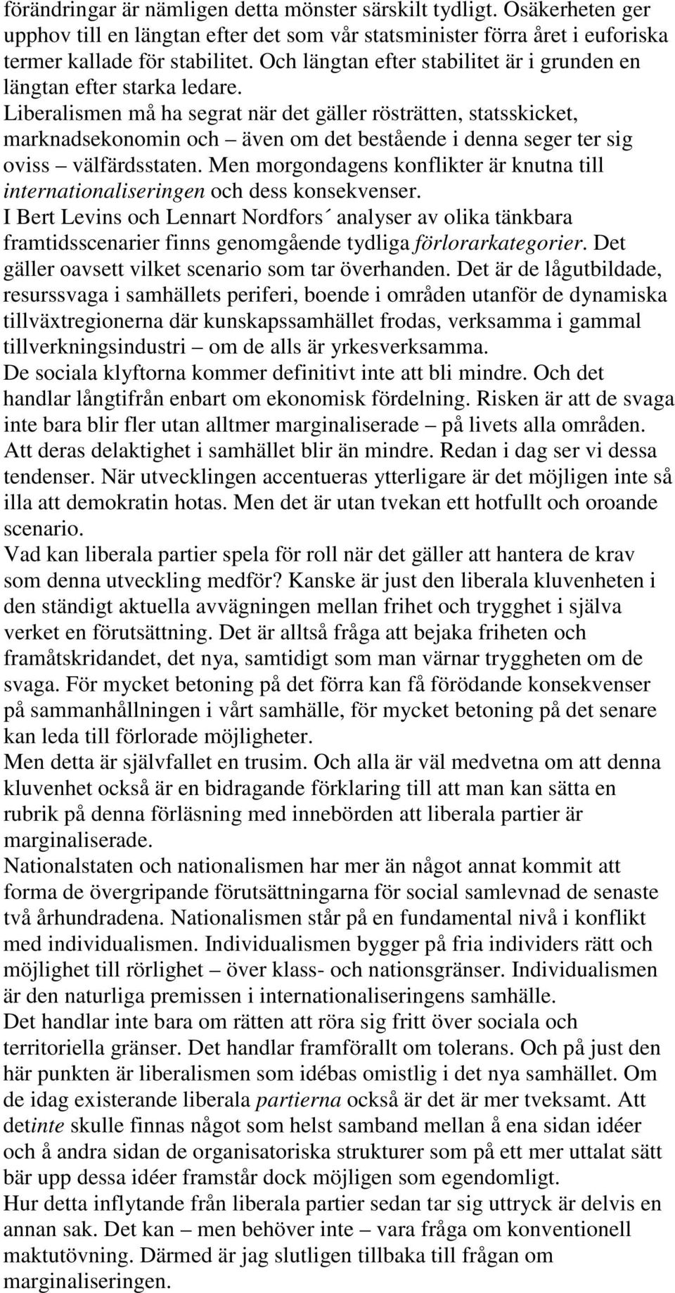 Liberalismen må ha segrat när det gäller rösträtten, statsskicket, marknadsekonomin och även om det bestående i denna seger ter sig oviss välfärdsstaten.