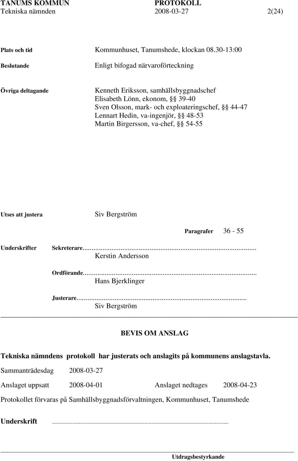 Hedin, va-ingenjör, 48-53 Martin Birgersson, va-chef, 54-55 Utses att justera Siv Bergström Paragrafer 36-55 Underskrifter Sekreterare... Kerstin Andersson Ordförande.