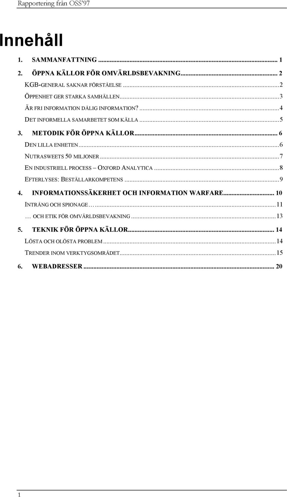 ..6 NUTRASWEETS 50 MILJONER...7 EN INDUSTRIELL PROCESS OXFORD ANALYTICA...8 EFTERLYSES: BESTÄLLARKOMPETENS...9 4. INFORMATIONSSÄKERHET OCH INFORMATION WARFARE.