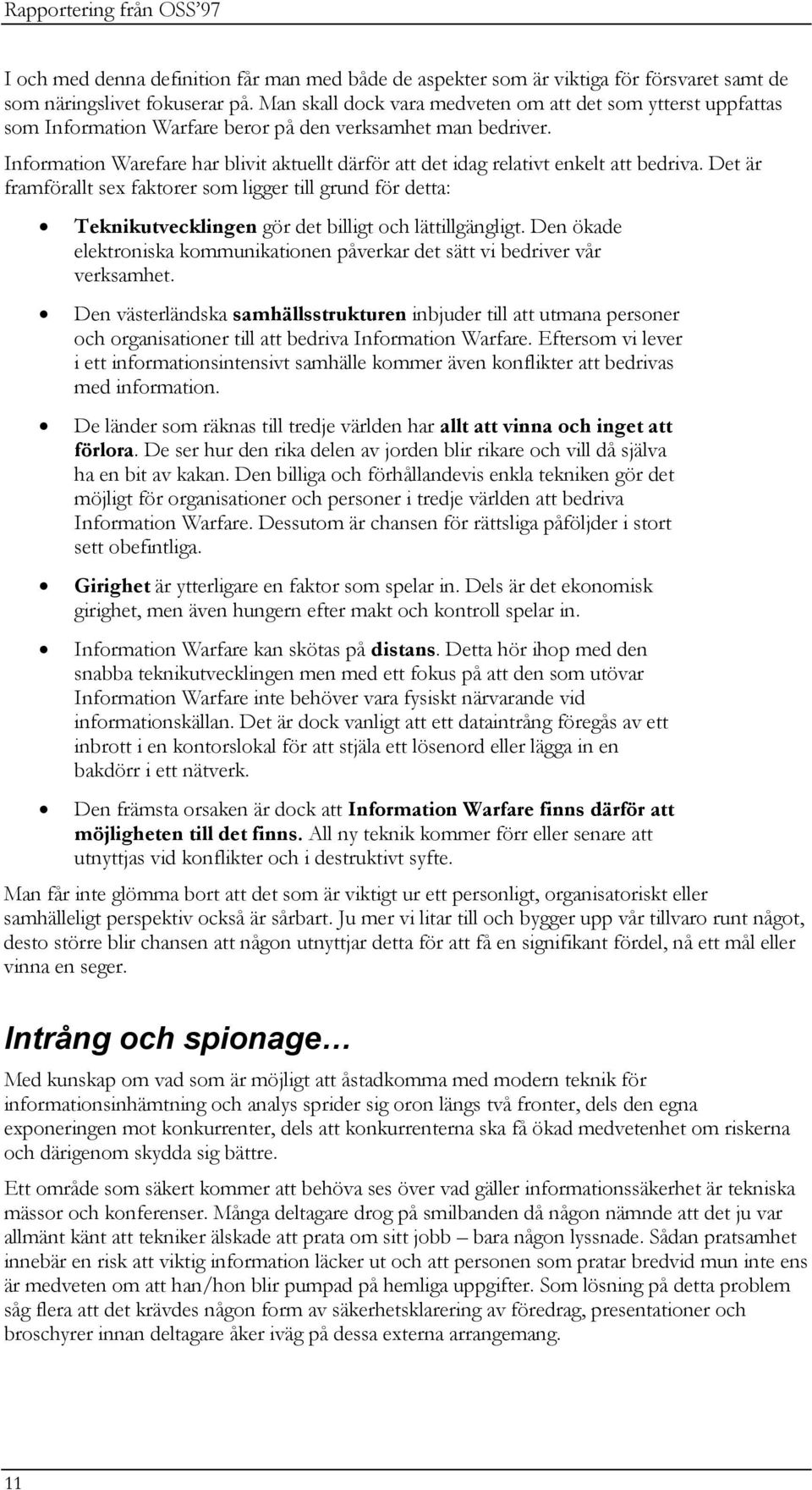 Information Warefare har blivit aktuellt därför att det idag relativt enkelt att bedriva.