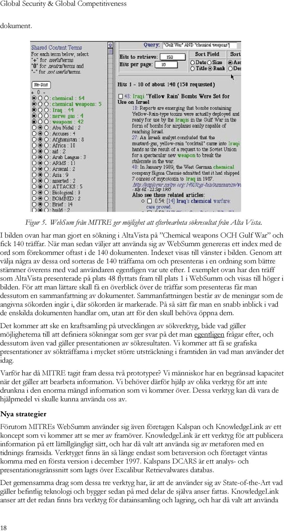 När man sedan väljer att använda sig av WebSumm genereras ett index med de ord som förekommer oftast i de 140 dokumenten. Indexet visas till vänster i bilden.