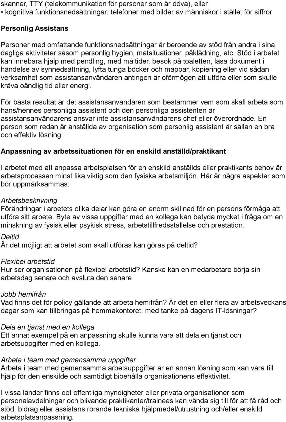 Stöd i arbetet kan innebära hjälp med pendling, med måltider, besök på toaletten, läsa dokument i händelse av synnedsättning, lyfta tunga böcker och mappar, kopiering eller vid sådan verksamhet som