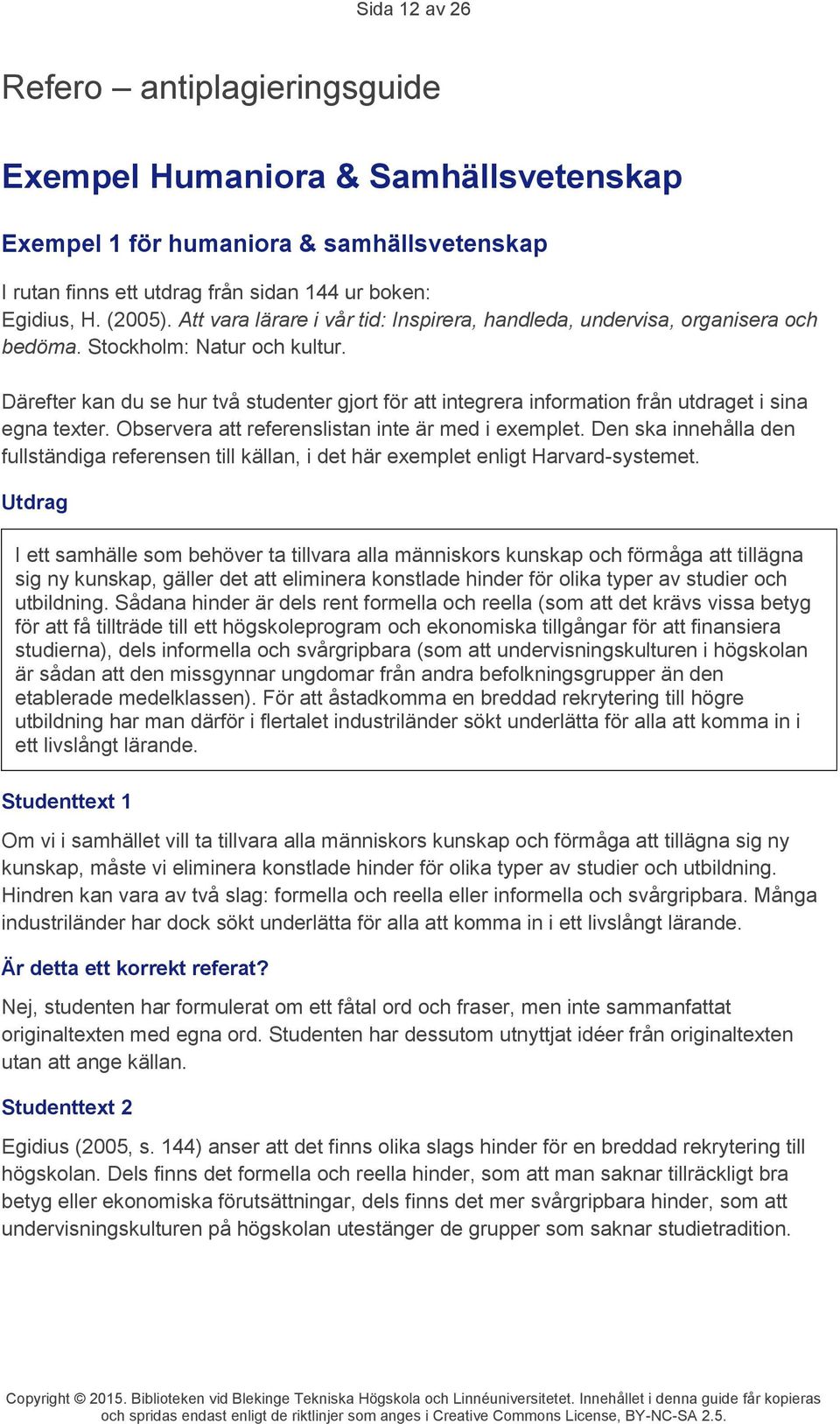 Därefter kan du se hur två studenter gjort för att integrera information från utdraget i sina egna texter. Observera att referenslistan inte är med i exemplet.