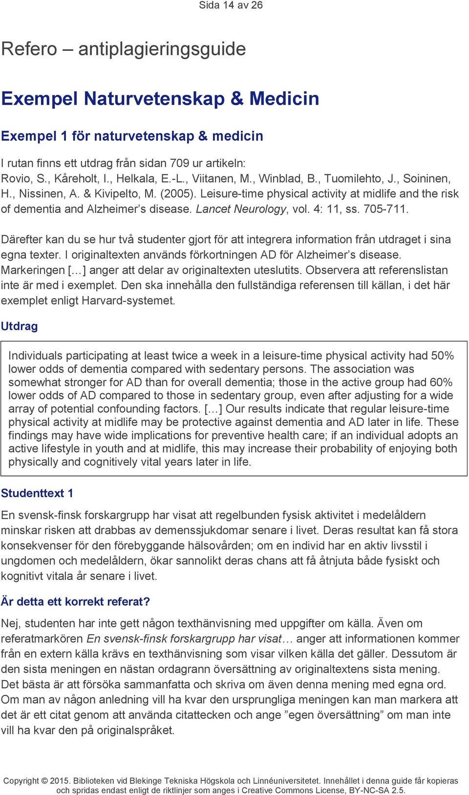 4: 11, ss. 705-711. Därefter kan du se hur två studenter gjort för att integrera information från utdraget i sina egna texter. I originaltexten används förkortningen AD för Alzheimer s disease.