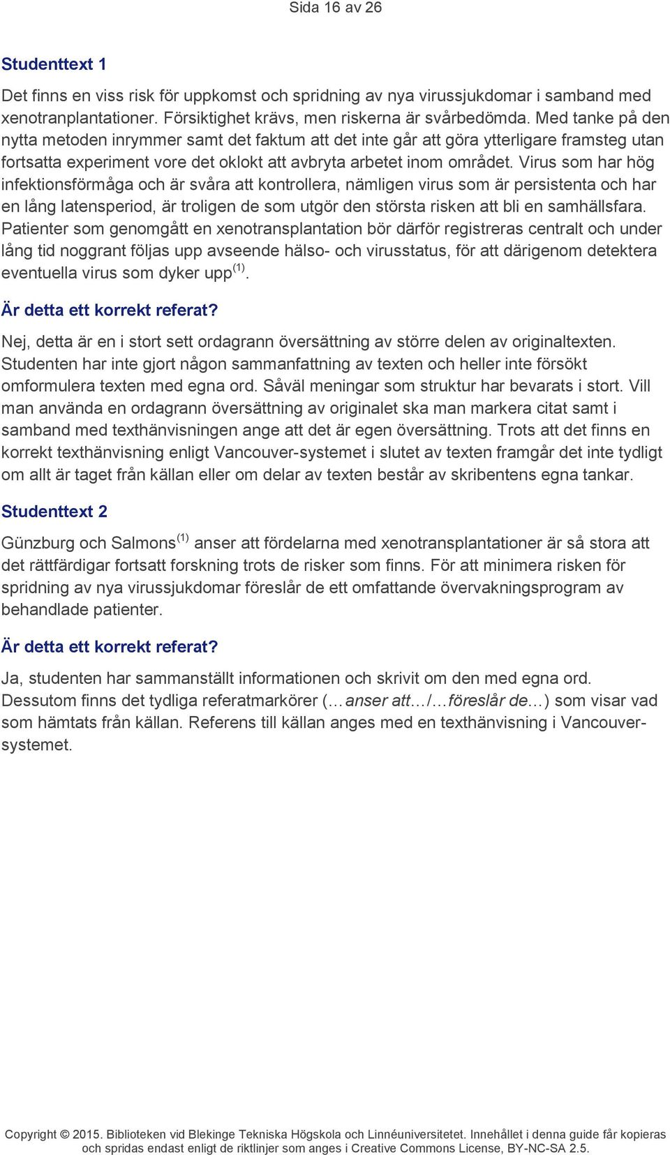 Virus som har hög infektionsförmåga och är svåra att kontrollera, nämligen virus som är persistenta och har en lång latensperiod, är troligen de som utgör den största risken att bli en samhällsfara.