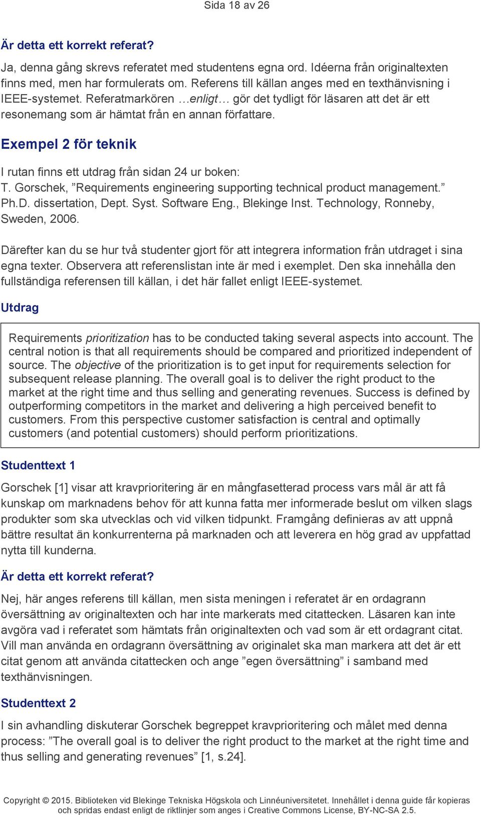Exempel 2 för teknik I rutan finns ett utdrag från sidan 24 ur boken: T. Gorschek, Requirements engineering supporting technical product management. Ph.D. dissertation, Dept. Syst. Software Eng.
