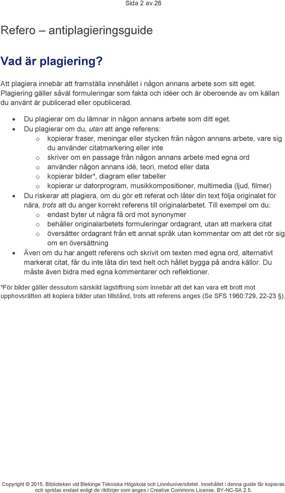 Du plagierar om du, utan att ange referens: o kopierar fraser, meningar eller stycken från någon annans arbete, vare sig du använder citatmarkering eller inte o skriver om en passage från någon