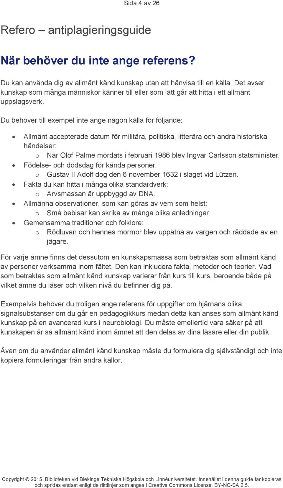 Du behöver till exempel inte ange någon källa för följande: Allmänt accepterade datum för militära, politiska, litterära och andra historiska händelser: o När Olof Palme mördats i februari 1986 blev