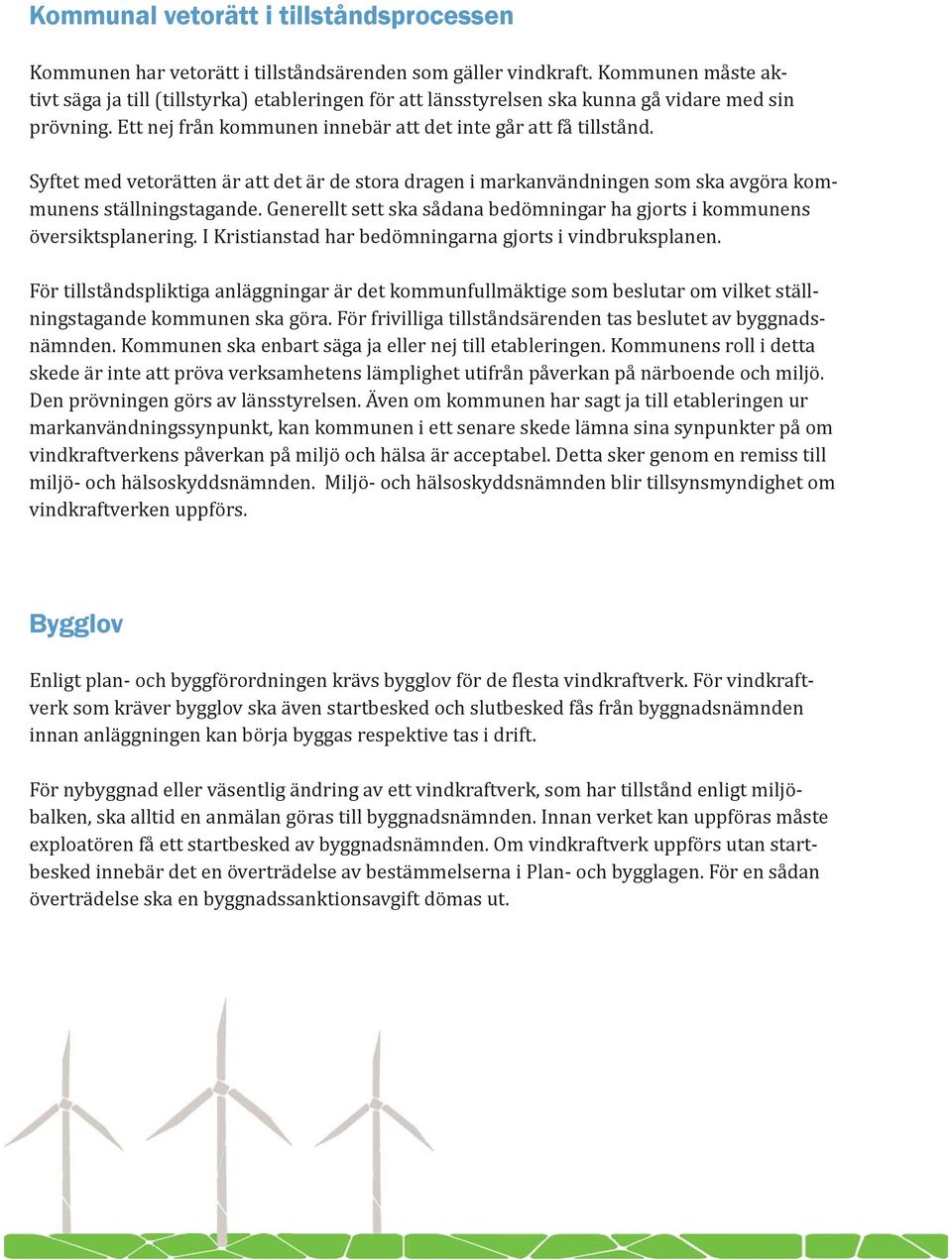 Syftet med vetorätten är att det är de stora dragen i markanvändningen som ska avgöra kommunens ställningstagande. Generellt sett ska sådana bedömningar ha gjorts i kommunens översiktsplanering.