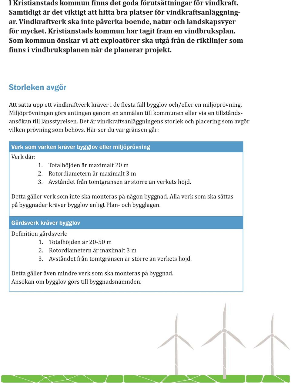 Som kommun önskar vi att exploatörer ska utgå från de riktlinjer som inns i vindbruksplanen när de planerar projekt.