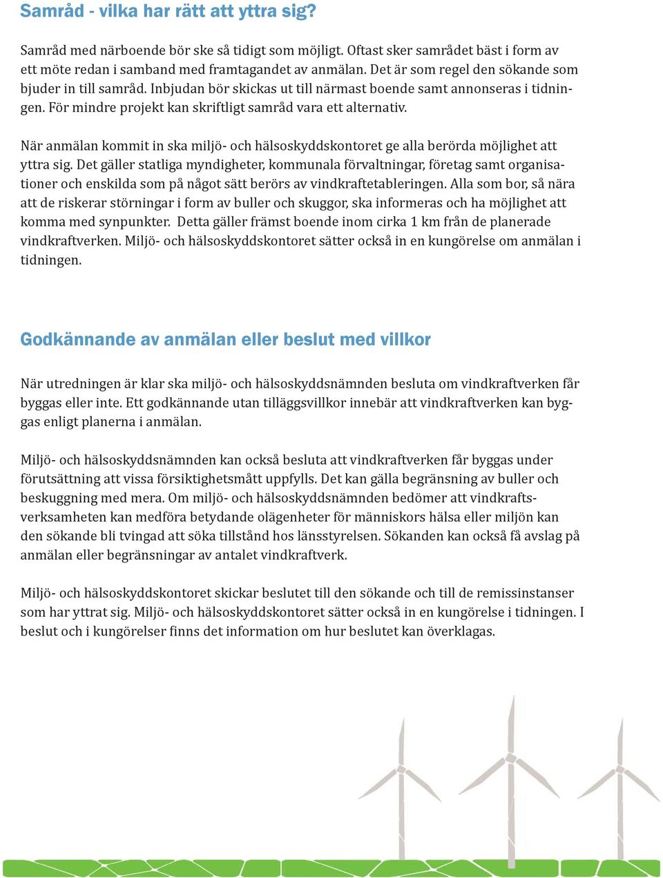 När anmälan kommit in ska miljö- och hälsoskyddskontoret ge alla berörda möjlighet att yttra sig.