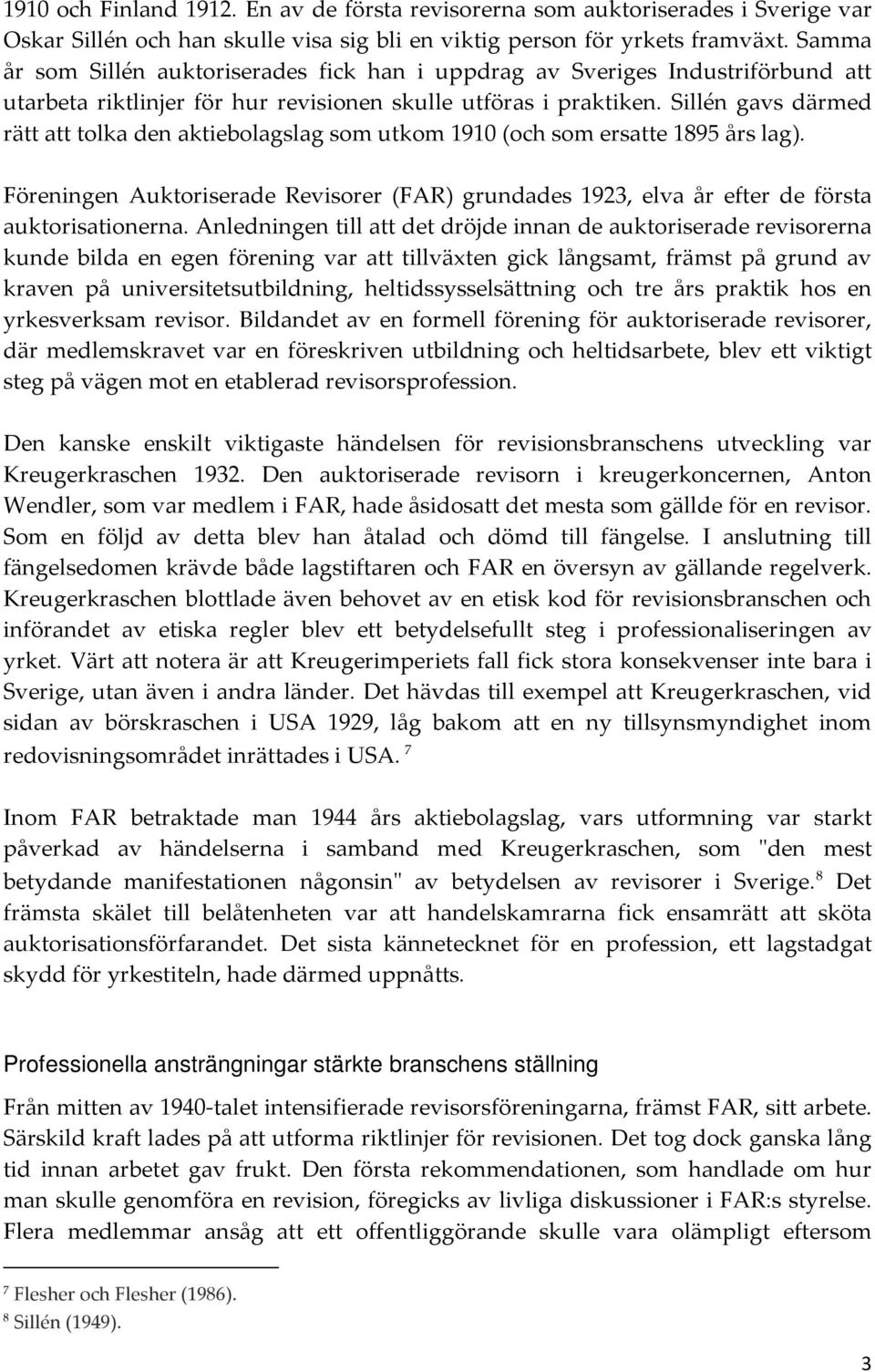 Sillén gavs därmed rätt att tolka den aktiebolagslag som utkom 1910 (och som ersatte 1895 års lag). Föreningen Auktoriserade Revisorer (FAR) grundades 1923, elva år efter de första auktorisationerna.