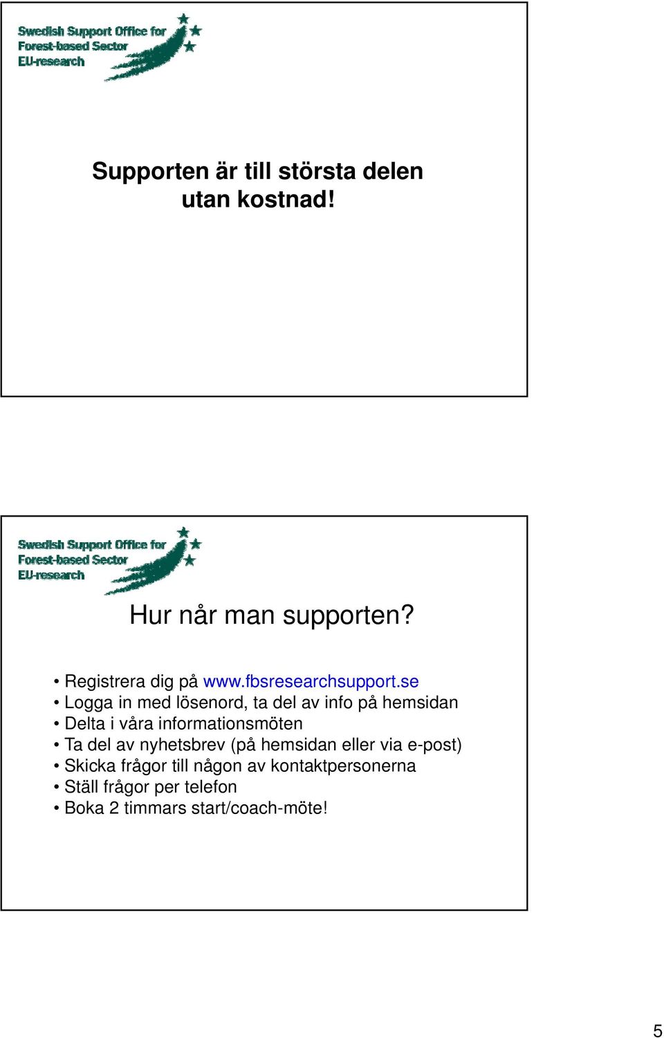 se Logga in med lösenord, ta del av info på hemsidan Delta i våra informationsmöten Ta