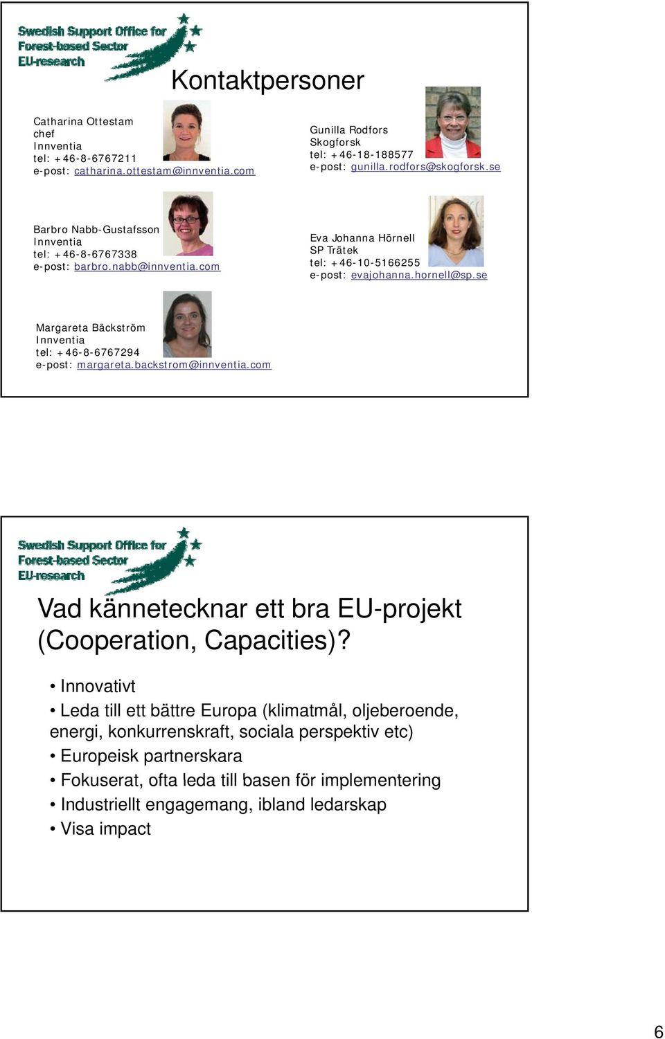 se Margareta Bäckström Innventia tel: +46-8-6767294 e-post: margareta.backstrom@innventia.com Vad kännetecknar ett bra EU-projekt (Cooperation, Capacities)?