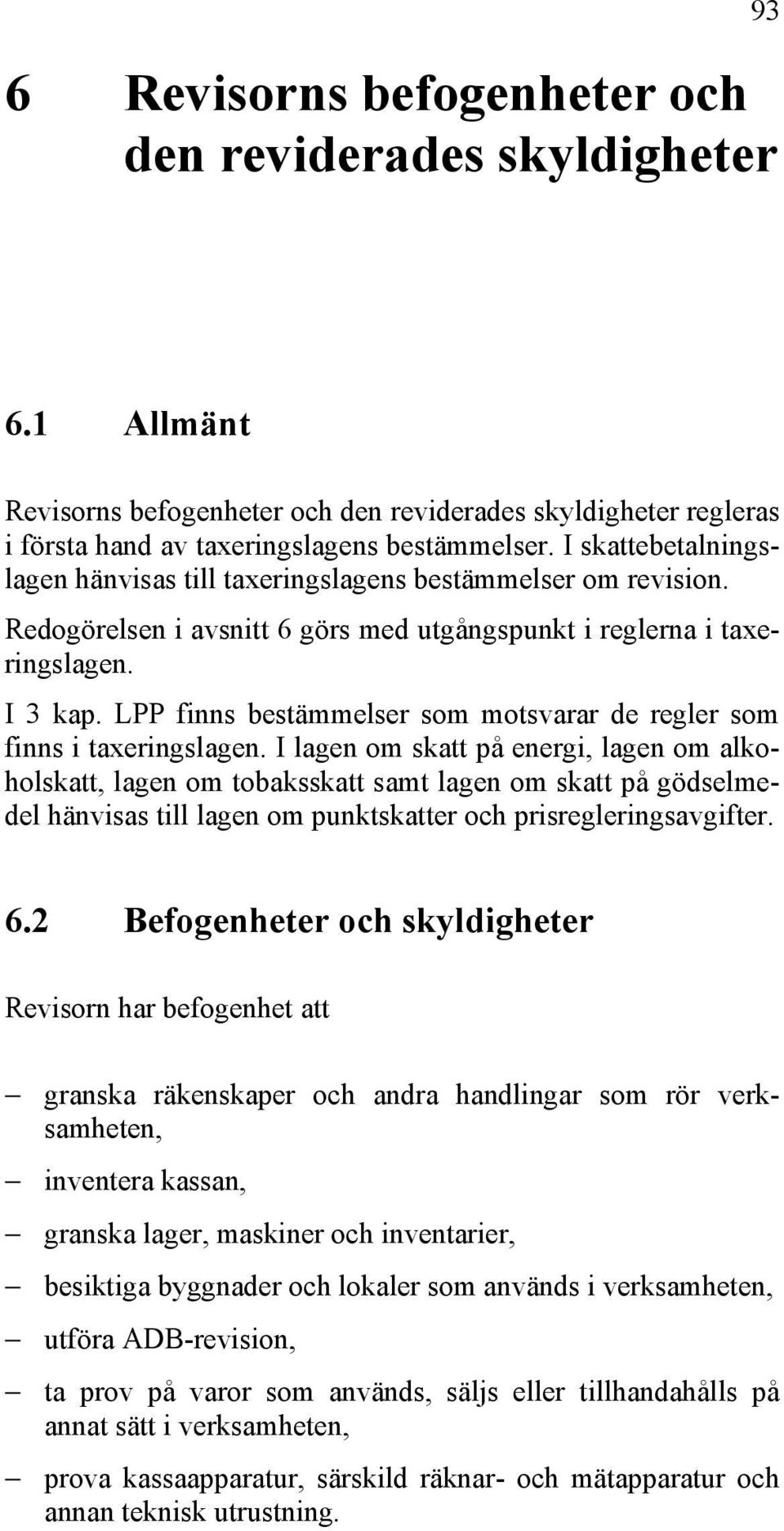 LPP finns bestämmelser som motsvarar de regler som finns i taxeringslagen.