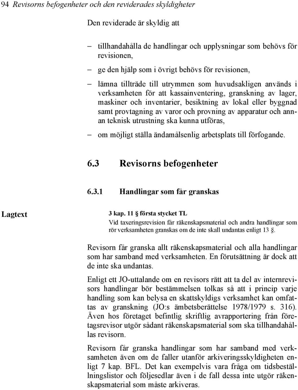 provtagning av varor och provning av apparatur och annan teknisk utrustning ska kunna utföras, om möjligt ställa ändamålsenlig arbetsplats till förfogande. 6.3 