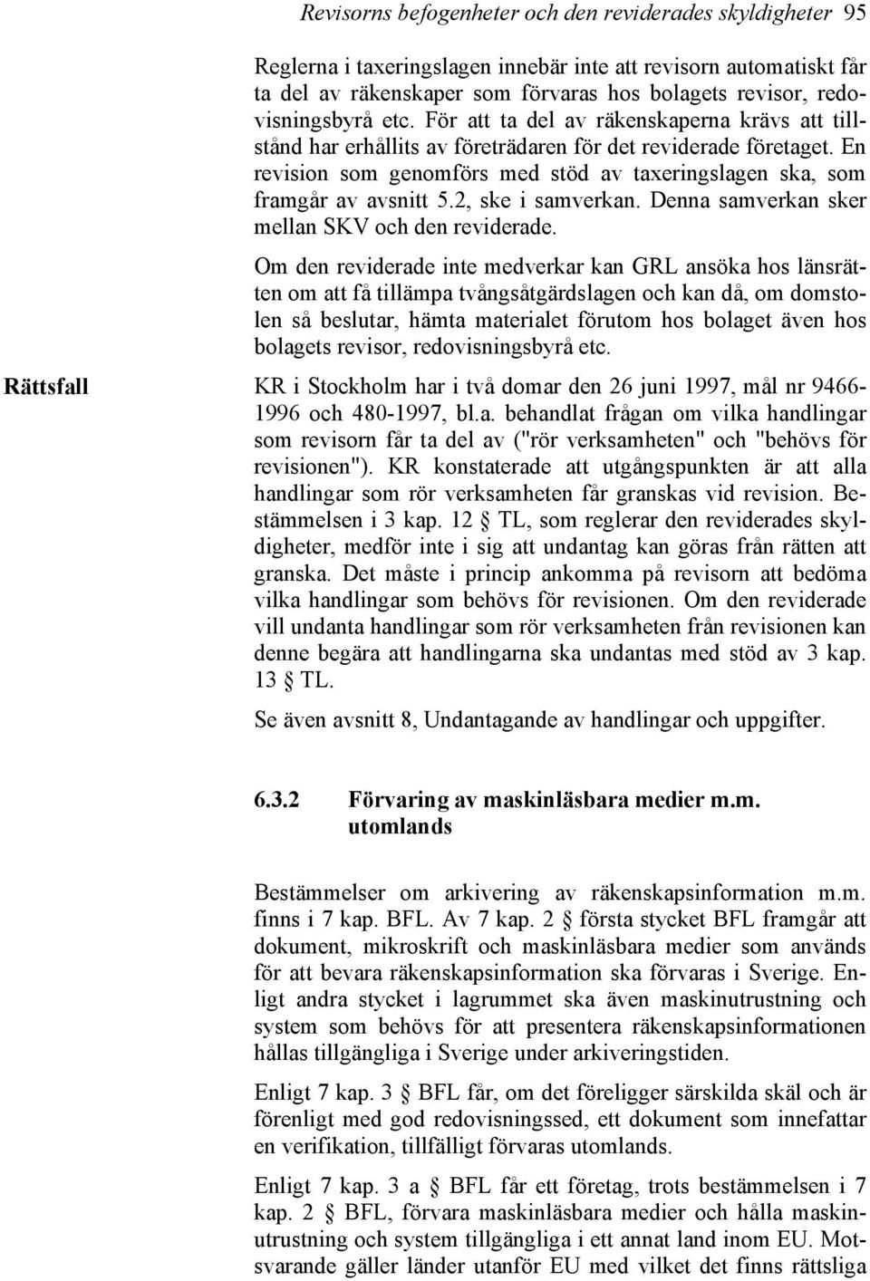 En revision som genomförs med stöd av taxeringslagen ska, som framgår av avsnitt 5.2, ske i samverkan. Denna samverkan sker mellan SKV och den reviderade.