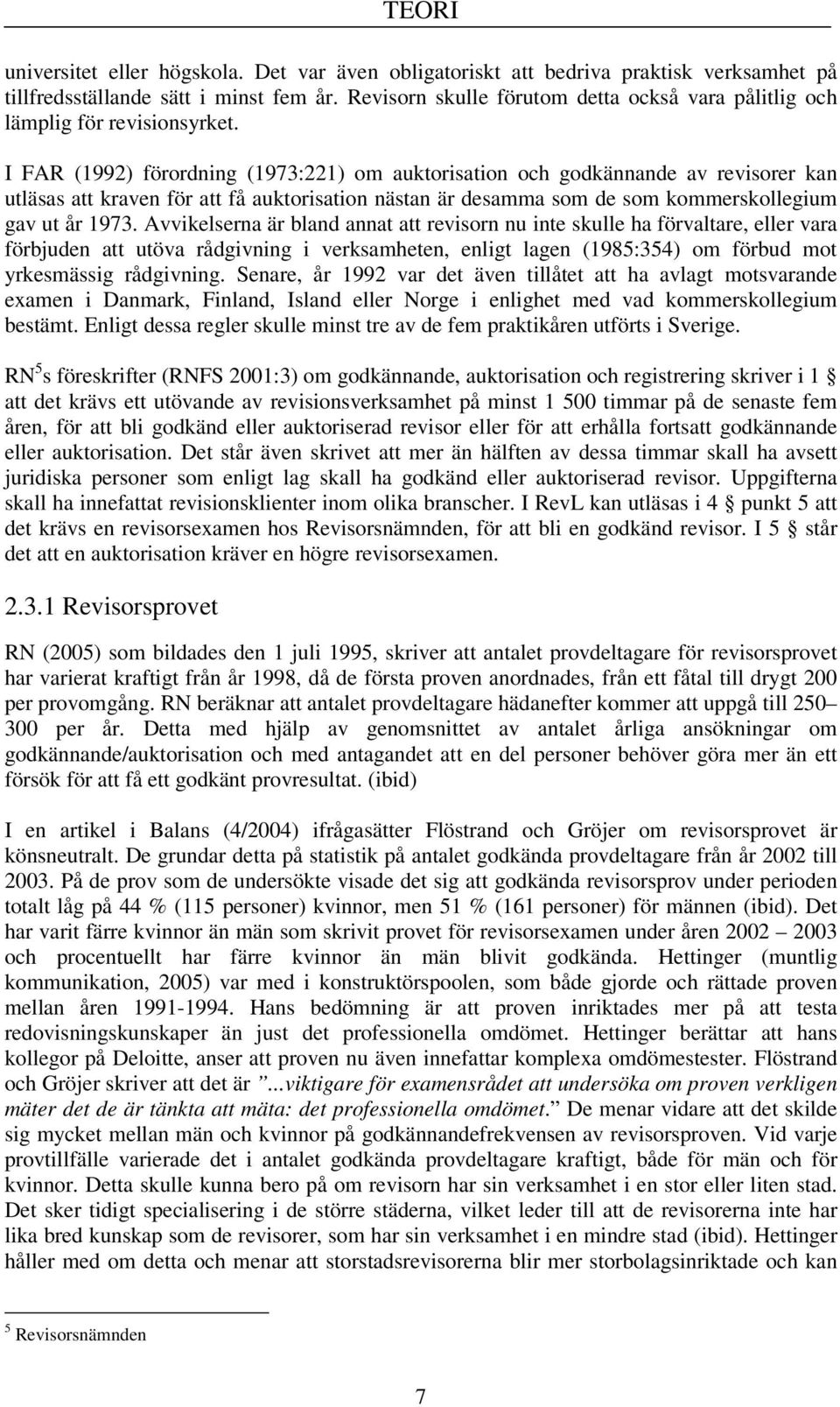 I FAR (1992) förordning (1973:221) om auktorisation och godkännande av revisorer kan utläsas att kraven för att få auktorisation nästan är desamma som de som kommerskollegium gav ut år 1973.