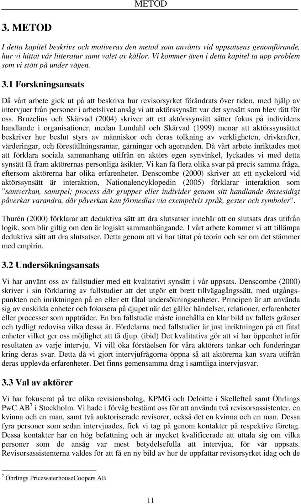 1 Forskningsansats Då vårt arbete gick ut på att beskriva hur revisorsyrket förändrats över tiden, med hjälp av intervjuer från personer i arbetslivet ansåg vi att aktörssynsätt var det synsätt som