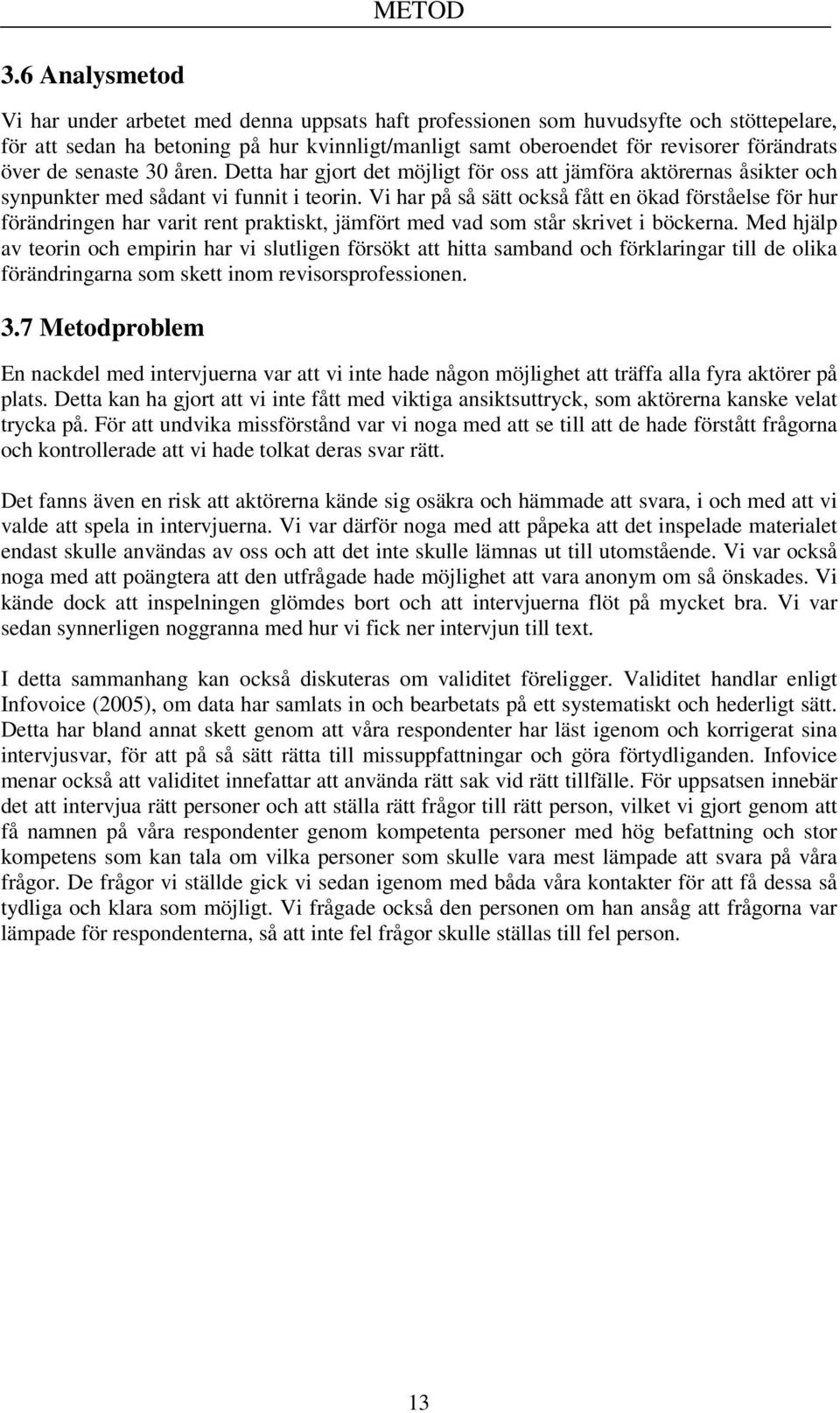 över de senaste 30 åren. Detta har gjort det möjligt för oss att jämföra aktörernas åsikter och synpunkter med sådant vi funnit i teorin.