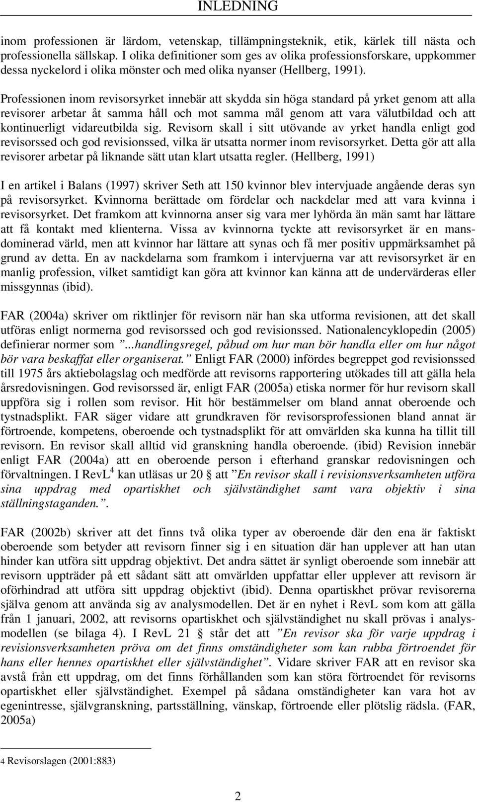 Professionen inom revisorsyrket innebär att skydda sin höga standard på yrket genom att alla revisorer arbetar åt samma håll och mot samma mål genom att vara välutbildad och att kontinuerligt