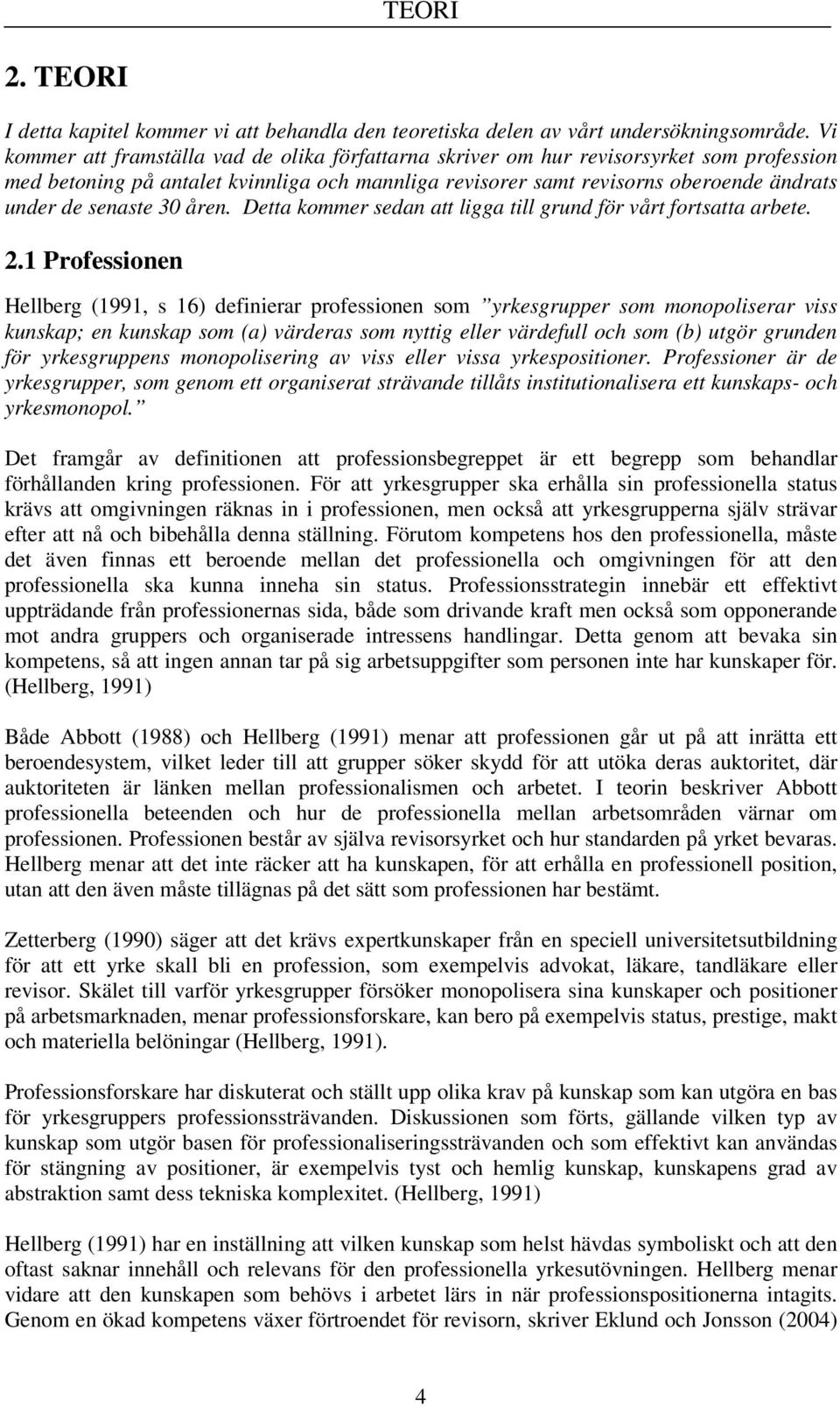 senaste 30 åren. Detta kommer sedan att ligga till grund för vårt fortsatta arbete. 2.