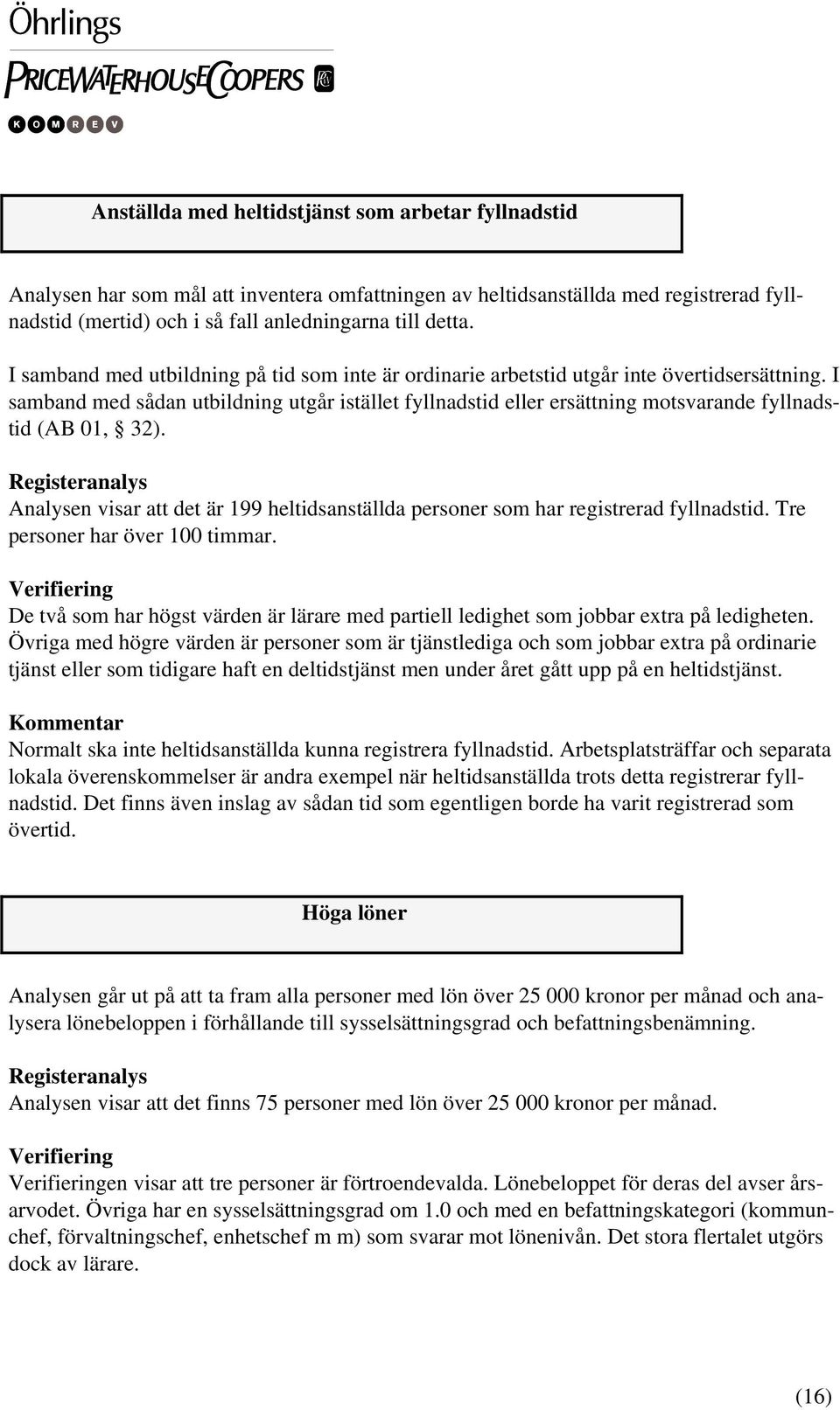 I samband med sådan utbildning utgår istället fyllnadstid eller ersättning motsvarande fyllnadstid (AB 01, 32). Analysen visar att det är 199 heltidsanställda personer som har registrerad fyllnadstid.