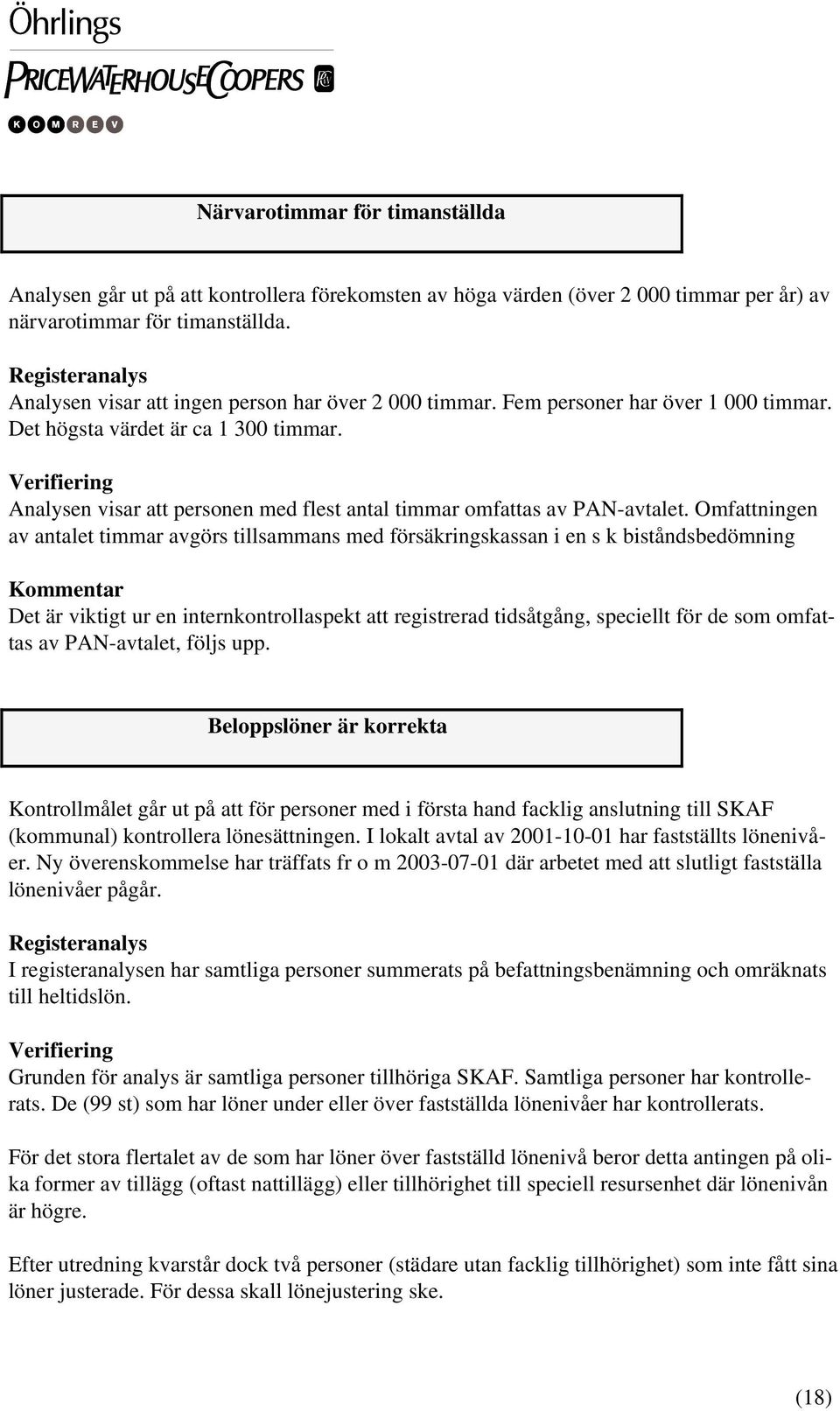 Analysen visar att personen med flest antal timmar omfattas av PAN-avtalet.