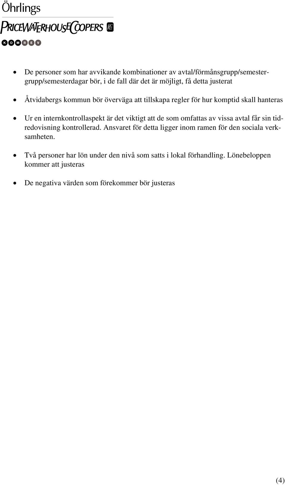 de som omfattas av vissa avtal får sin tidredovisning kontrollerad. Ansvaret för detta ligger inom ramen för den sociala verksamheten.