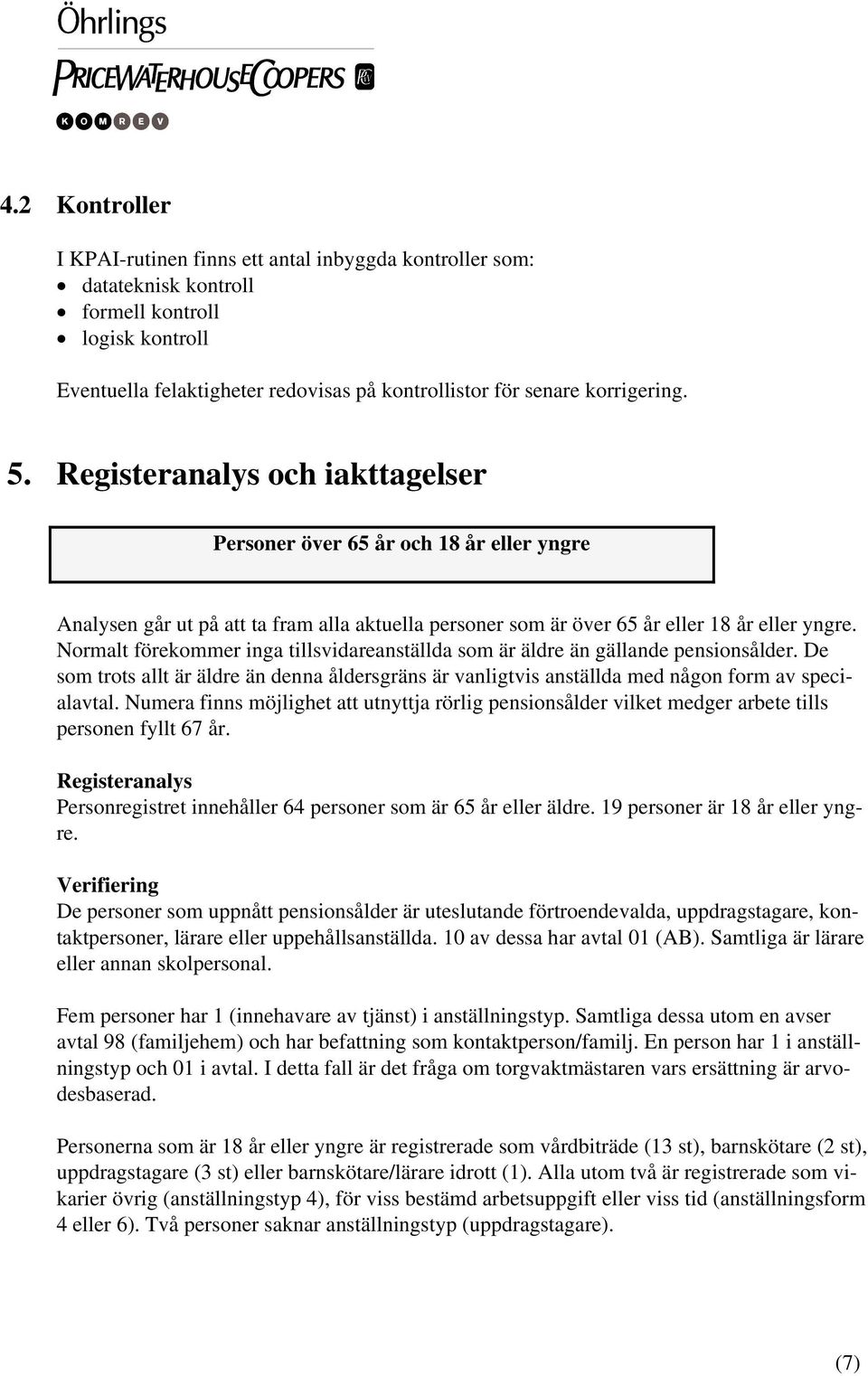 Normalt förekommer inga tillsvidareanställda som är äldre än gällande pensionsålder. De som trots allt är äldre än denna åldersgräns är vanligtvis anställda med någon form av specialavtal.