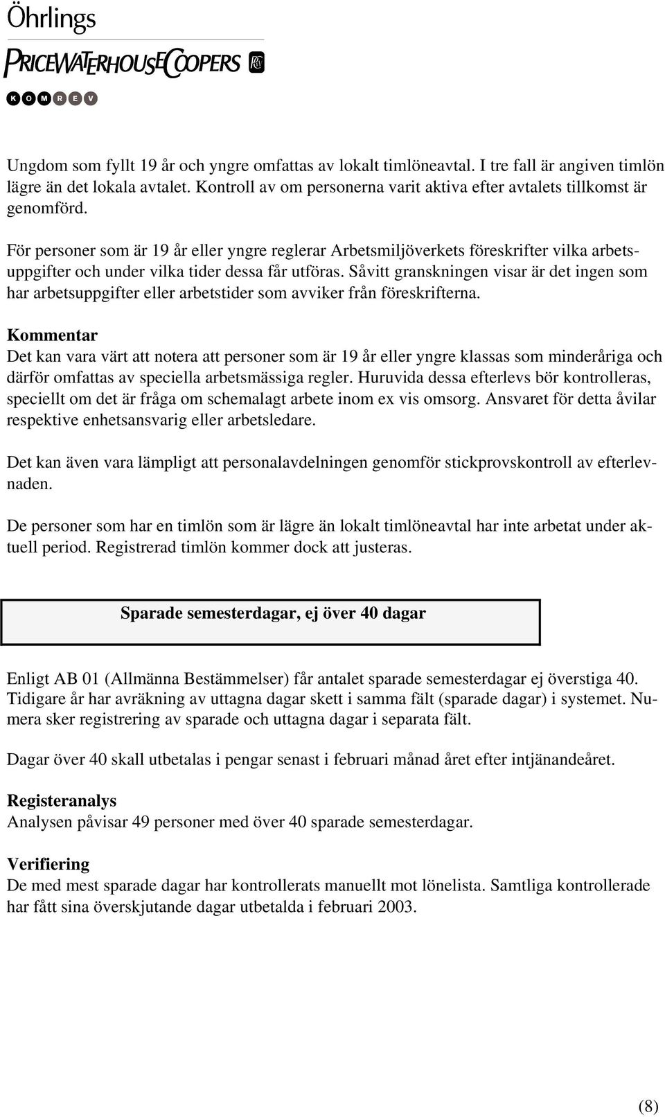 För personer som är 19 år eller yngre reglerar Arbetsmiljöverkets föreskrifter vilka arbetsuppgifter och under vilka tider dessa får utföras.