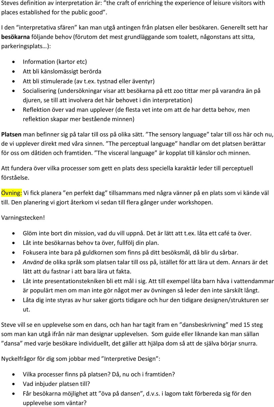 Generellt sett har besökarna följande behov (förutom det mest grundläggande som toalett, någonstans att sitta, parkeringsplats ): Information (kartor etc) Att bli känslomässigt berörda Att bli