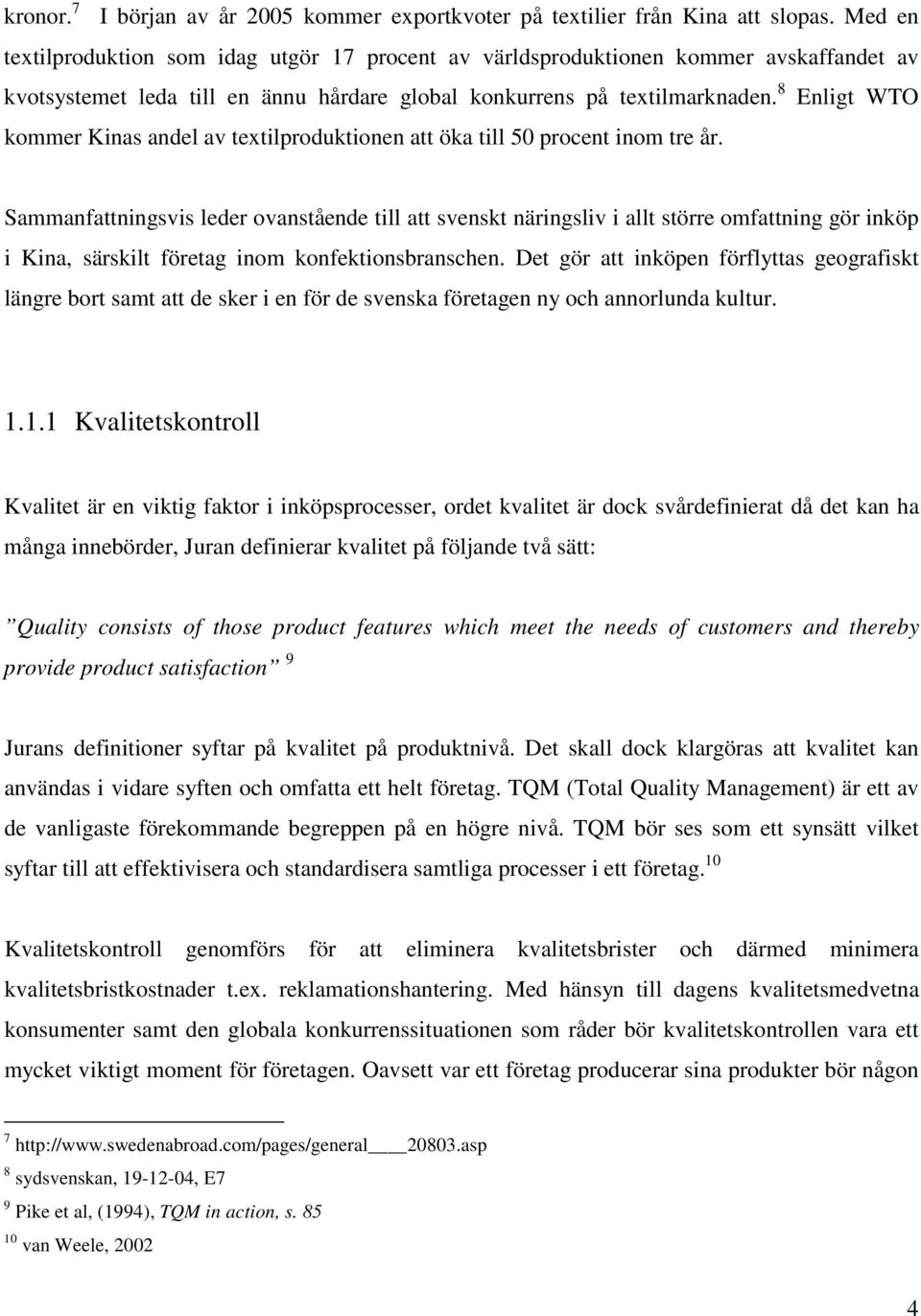 8 Enligt WTO kommer Kinas andel av textilproduktionen att öka till 50 procent inom tre år.