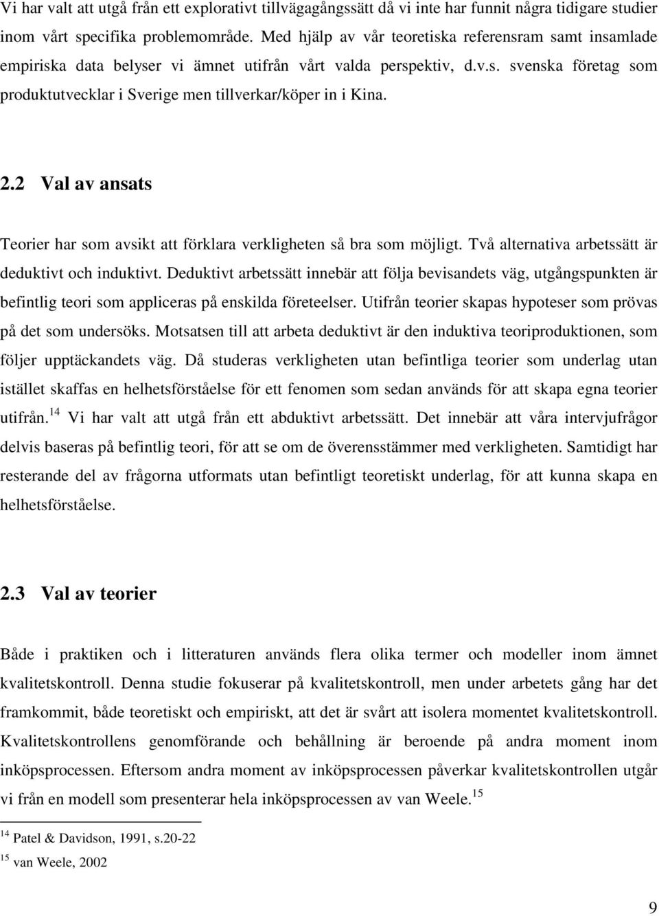 2.2 Val av ansats Teorier har som avsikt att förklara verkligheten så bra som möjligt. Två alternativa arbetssätt är deduktivt och induktivt.