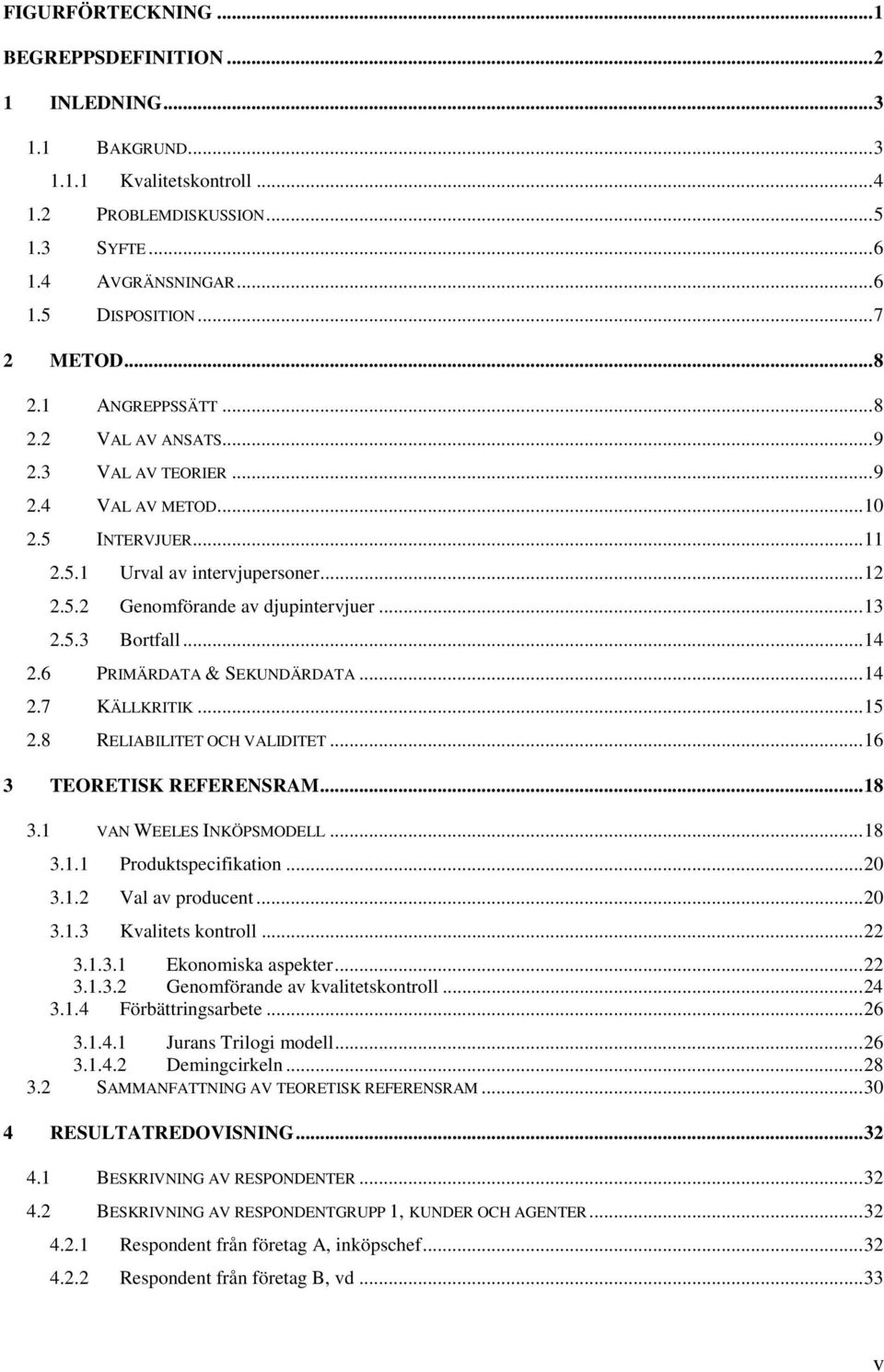 ..14 2.6 PRIMÄRDATA & SEKUNDÄRDATA...14 2.7 KÄLLKRITIK...15 2.8 RELIABILITET OCH VALIDITET...16 3 TEORETISK REFERENSRAM...18 3.1 VAN WEELES INKÖPSMODELL...18 3.1.1 Produktspecifikation...20 3.1.2 Val av producent.