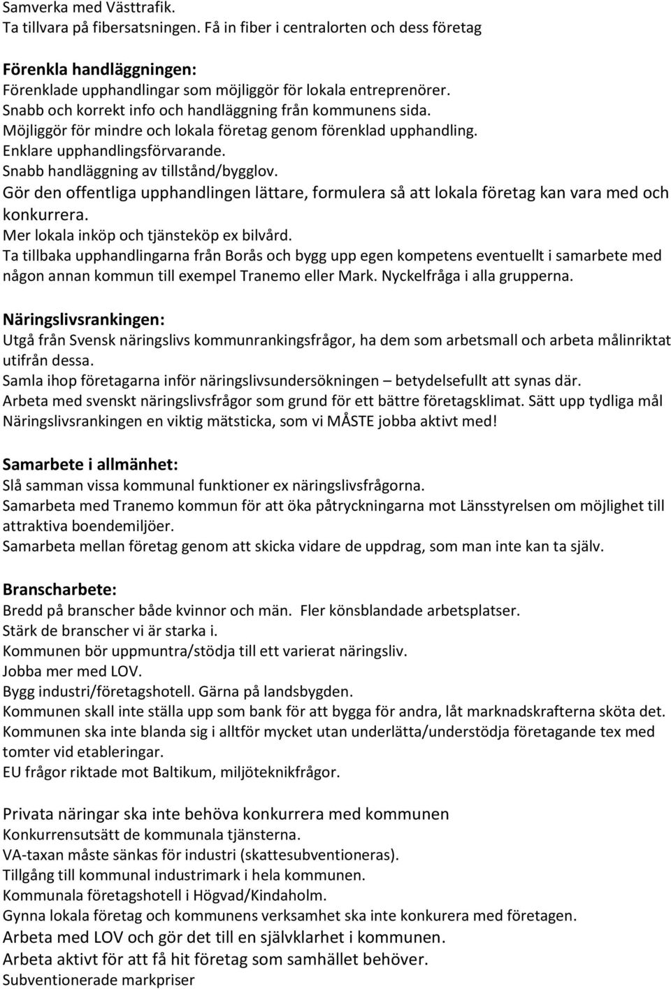 Snabb handläggning av tillstånd/bygglov. Gör den offentliga upphandlingen lättare, formulera så att lokala företag kan vara med och konkurrera. Mer lokala inköp och tjänsteköp ex bilvård.