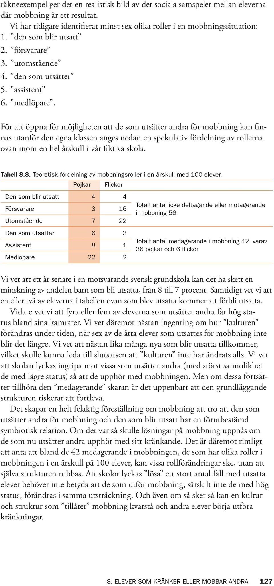 För att öppna för möjligheten att de som utsätter andra för mobbning kan finnas utanför den egna klassen anges nedan en spekulativ fördelning av rollerna ovan inom en hel årskull i vår fiktiva skola.