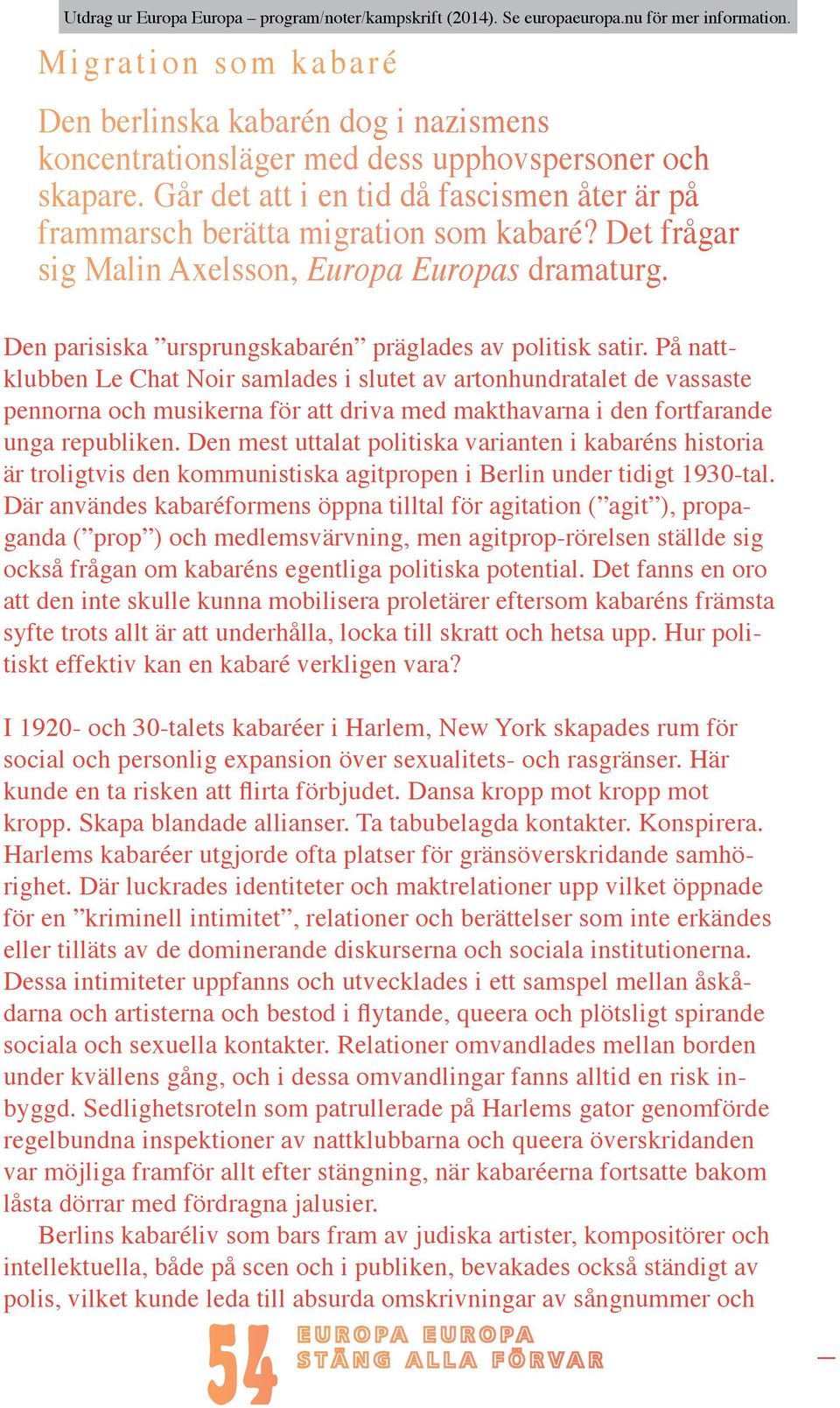 Går det att i en tid då fascismen åter är på frammarsch berätta migration som kabaré? Det frågar sig Malin Axelsson, Europa Europas dramaturg.