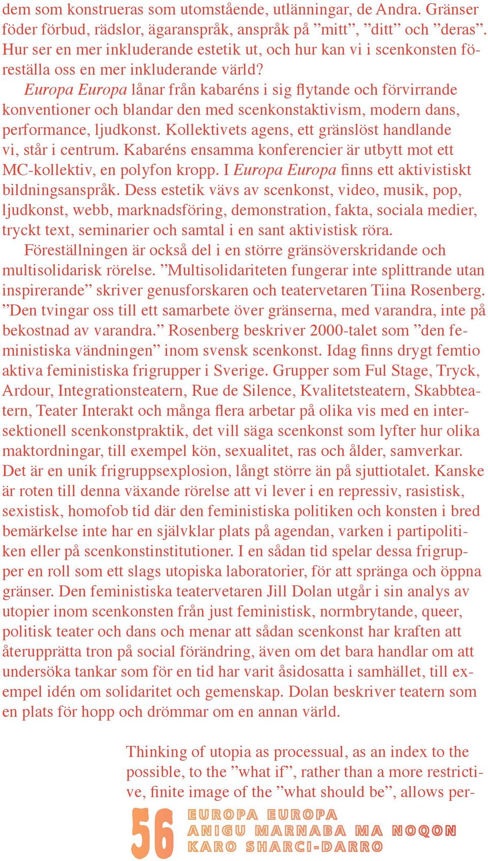 Europa Europa lånar från kabaréns i sig flytande och förvirrande konventioner och blandar den med scenkonstaktivism, modern dans, performance, ljudkonst.