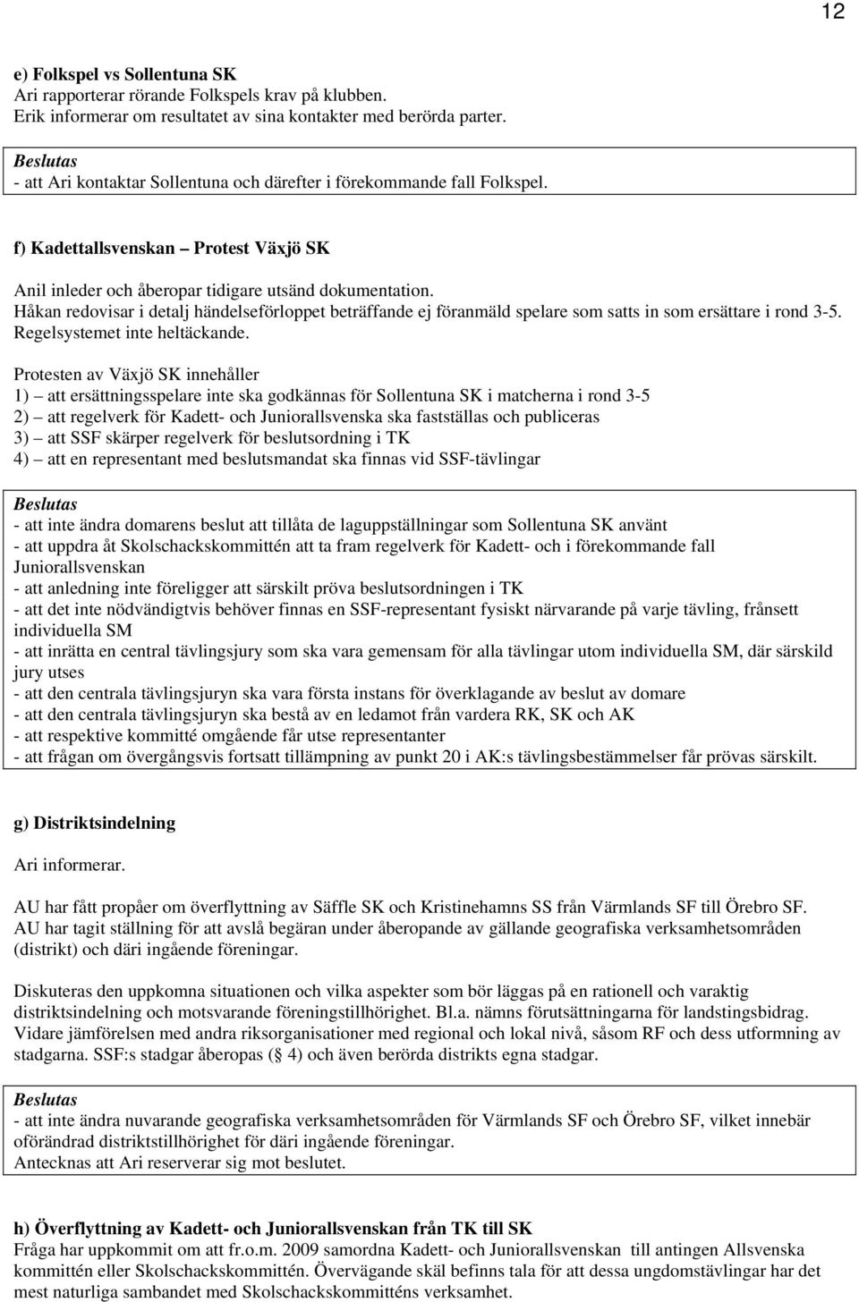 Håkan redovisar i detalj händelseförloppet beträffande ej föranmäld spelare som satts in som ersättare i rond 3-5. Regelsystemet inte heltäckande.