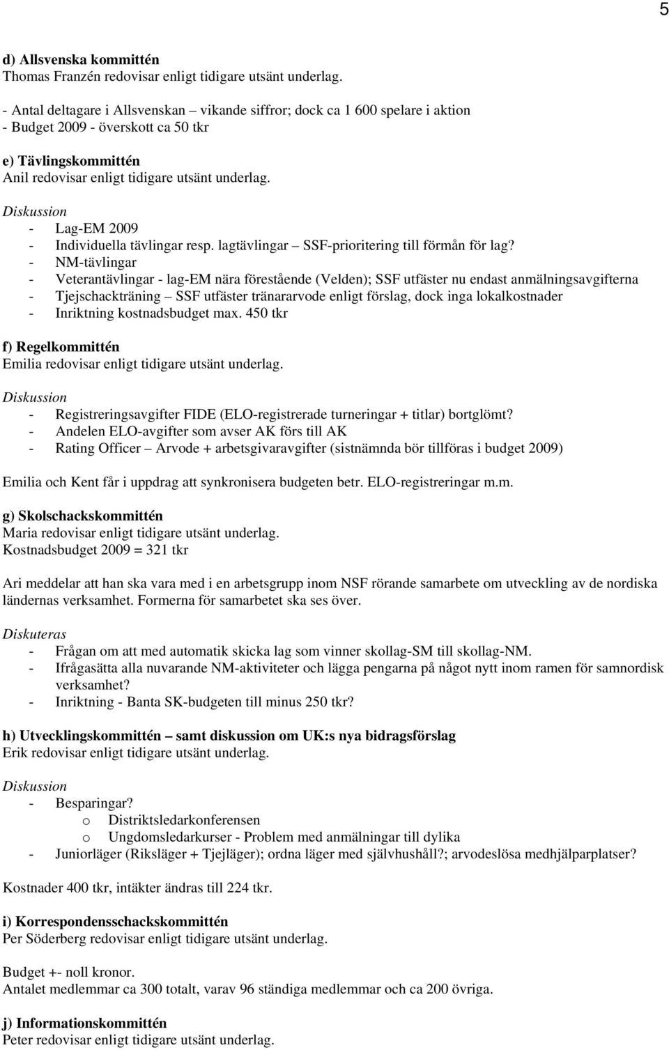 Diskussion - Lag-EM 2009 - Individuella tävlingar resp. lagtävlingar SSF-prioritering till förmån för lag?