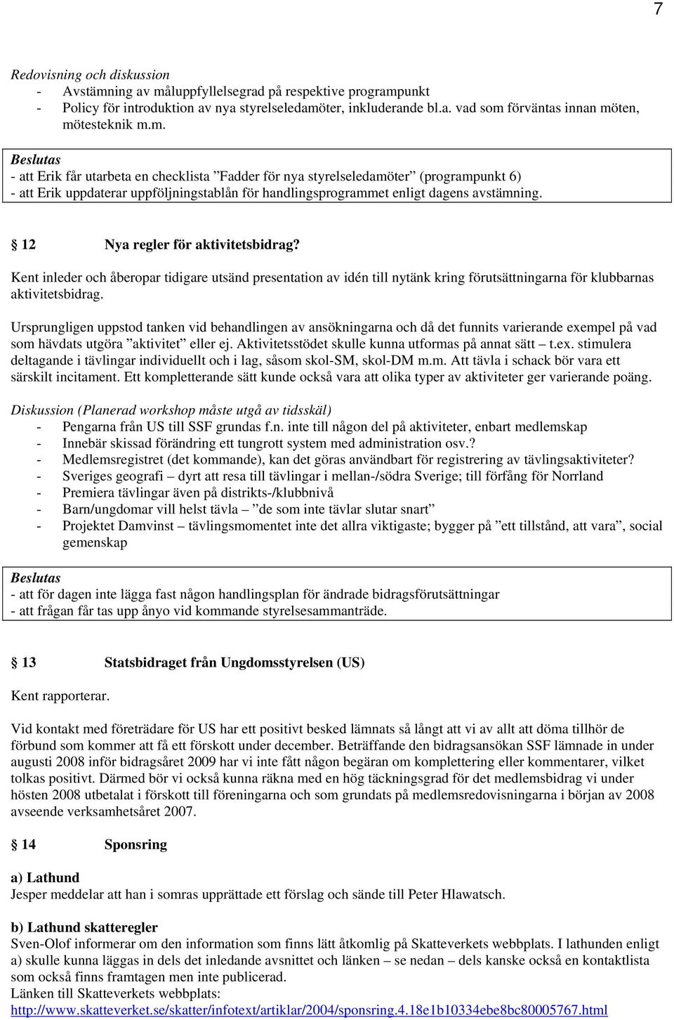 12 Nya regler för aktivitetsbidrag? Kent inleder och åberopar tidigare utsänd presentation av idén till nytänk kring förutsättningarna för klubbarnas aktivitetsbidrag.