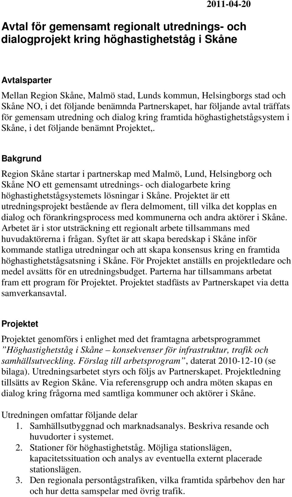 Bakgrund Region Skåne startar i partnerskap med Malmö, Lund, Helsingborg och Skåne NO ett gemensamt utrednings- och dialogarbete kring höghastighetstågsystemets lösningar i Skåne.