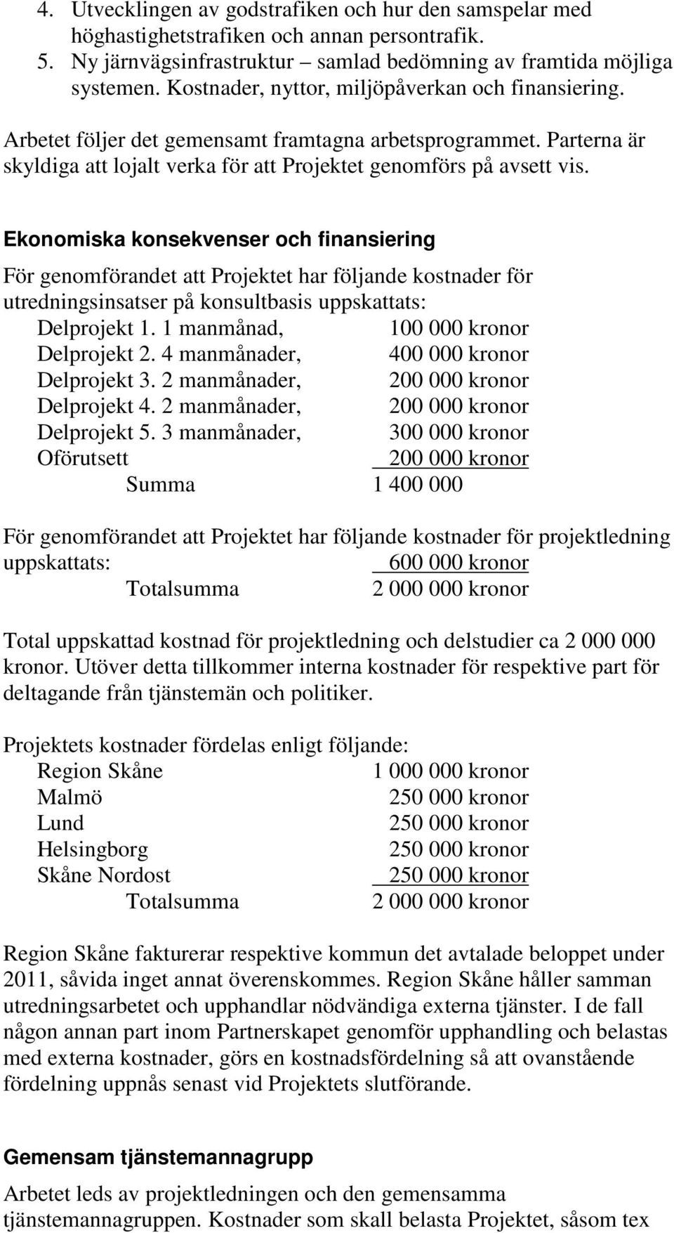 Ekonomiska konsekvenser och finansiering För genomförandet att Projektet har följande kostnader för utredningsinsatser på konsultbasis uppskattats: Delprojekt 1.